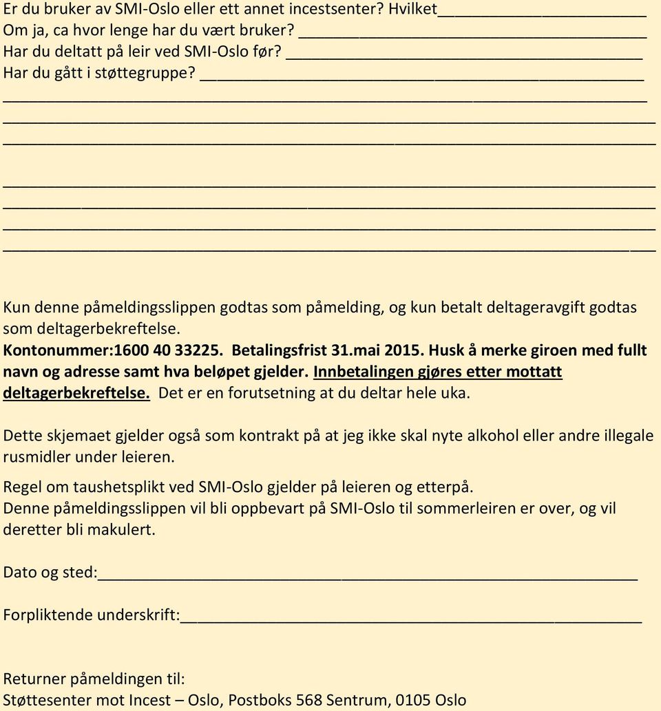 Husk å merke giroen med fullt navn og adresse samt hva beløpet gjelder. Innbetalingen gjøres etter mottatt deltagerbekreftelse. Det er en forutsetning at du deltar hele uka.