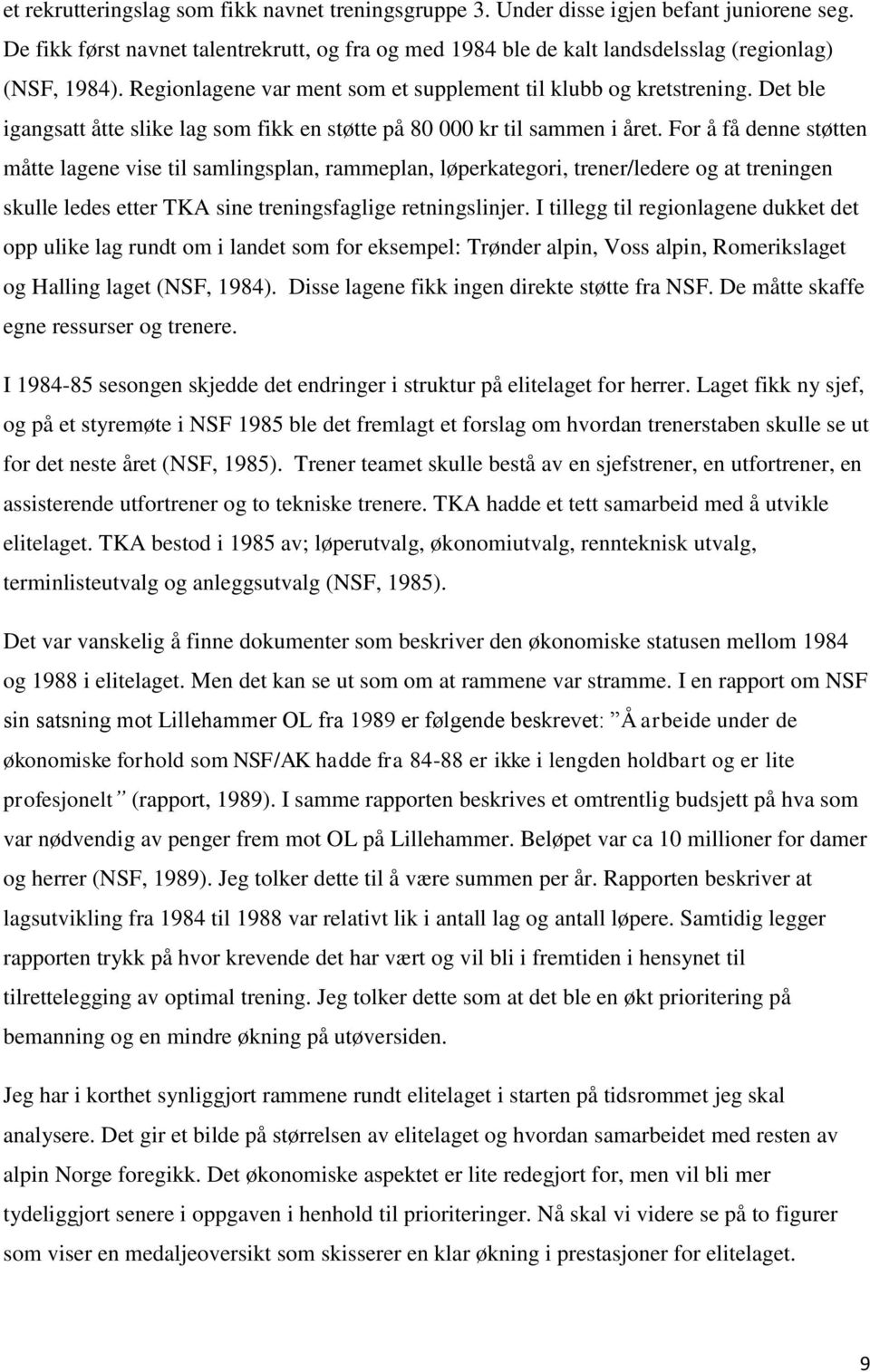 For å få denne støtten måtte lagene vise til samlingsplan, rammeplan, løperkategori, trener/ledere og at treningen skulle ledes etter TKA sine treningsfaglige retningslinjer.