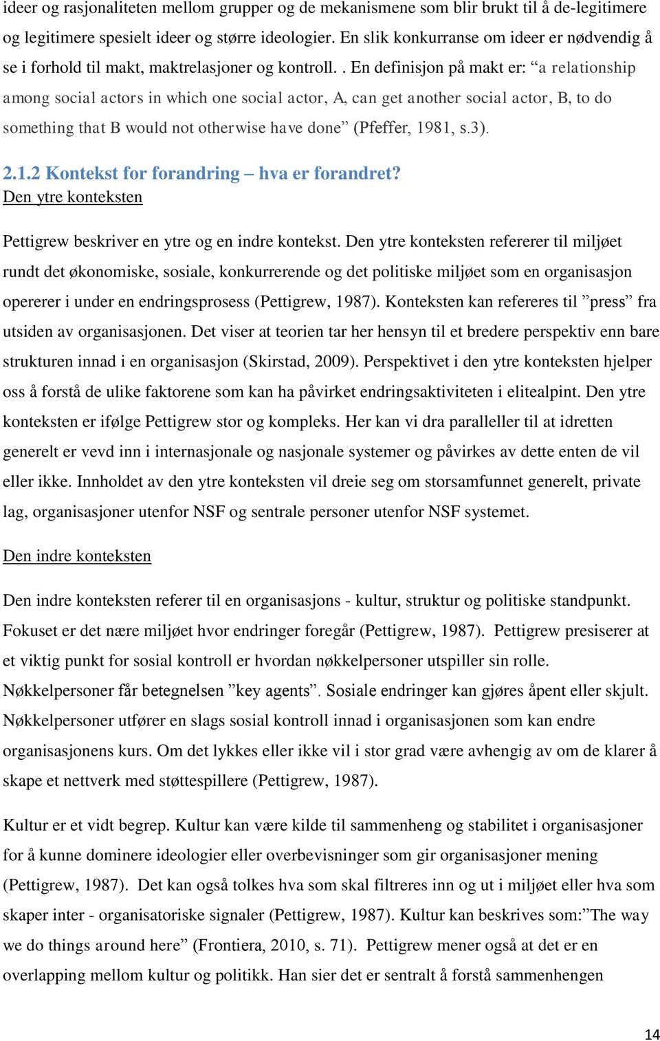 . En definisjon på makt er: a relationship among social actors in which one social actor, A, can get another social actor, B, to do something that B would not otherwise have done (Pfeffer, 1981, s.3).