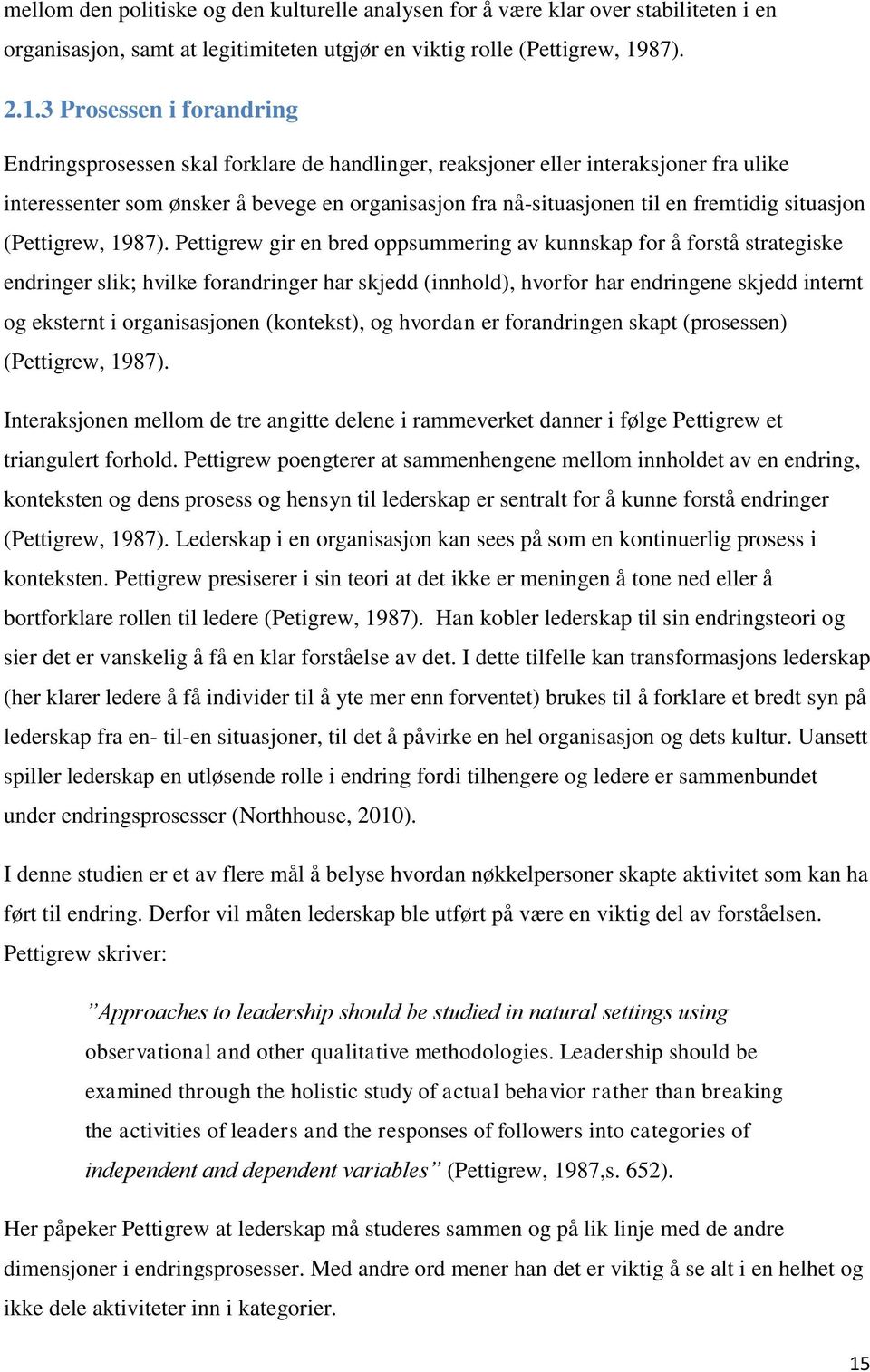 3 Prosessen i forandring Endringsprosessen skal forklare de handlinger, reaksjoner eller interaksjoner fra ulike interessenter som ønsker å bevege en organisasjon fra nå-situasjonen til en fremtidig