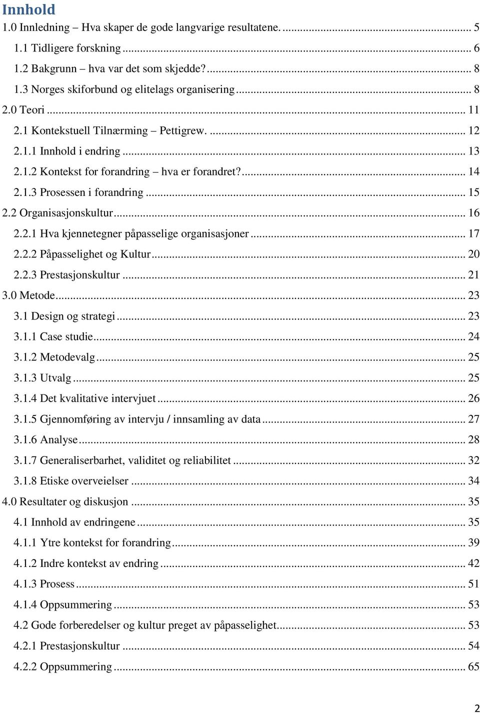 2 Organisasjonskultur... 16 2.2.1 Hva kjennetegner påpasselige organisasjoner... 17 2.2.2 Påpasselighet og Kultur... 20 2.2.3 Prestasjonskultur... 21 3.0 Metode... 23 3.1 Design og strategi... 23 3.1.1 Case studie.