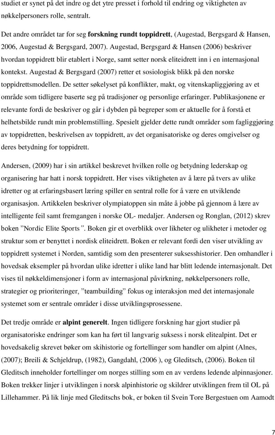 Augestad, Bergsgard & Hansen (2006) beskriver hvordan toppidrett blir etablert i Norge, samt setter norsk eliteidrett inn i en internasjonal kontekst.