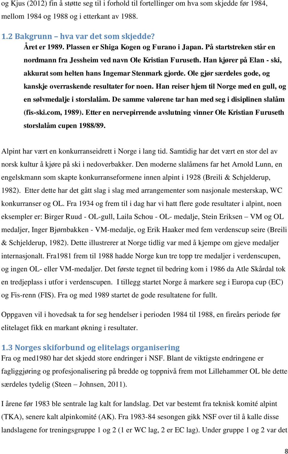 Ole gjør særdeles gode, og kanskje overraskende resultater for noen. Han reiser hjem til Norge med en gull, og en sølvmedalje i storslalåm.