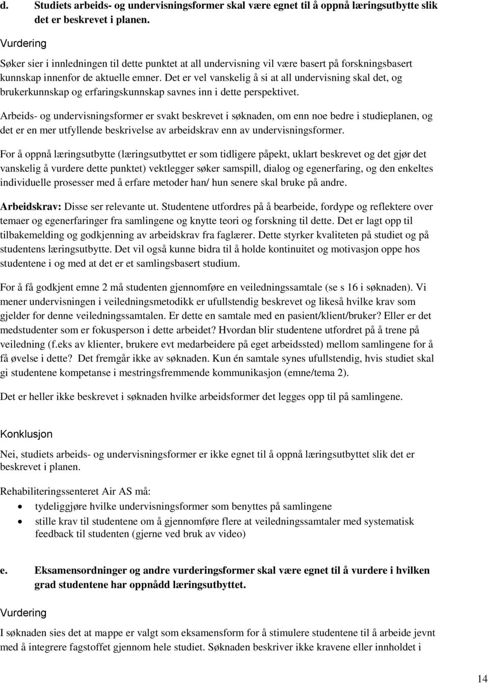 Det er vel vanskelig å si at all undervisning skal det, og brukerkunnskap og erfaringskunnskap savnes inn i dette perspektivet.