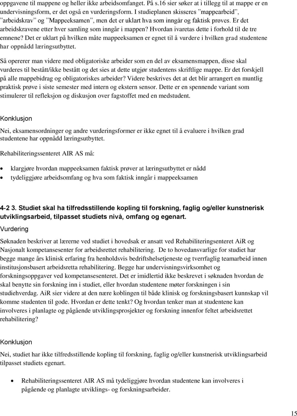 Hvordan ivaretas dette i forhold til de tre emnene? Det er uklart på hvilken måte mappeeksamen er egnet til å vurdere i hvilken grad studentene har oppnådd læringsutbyttet.