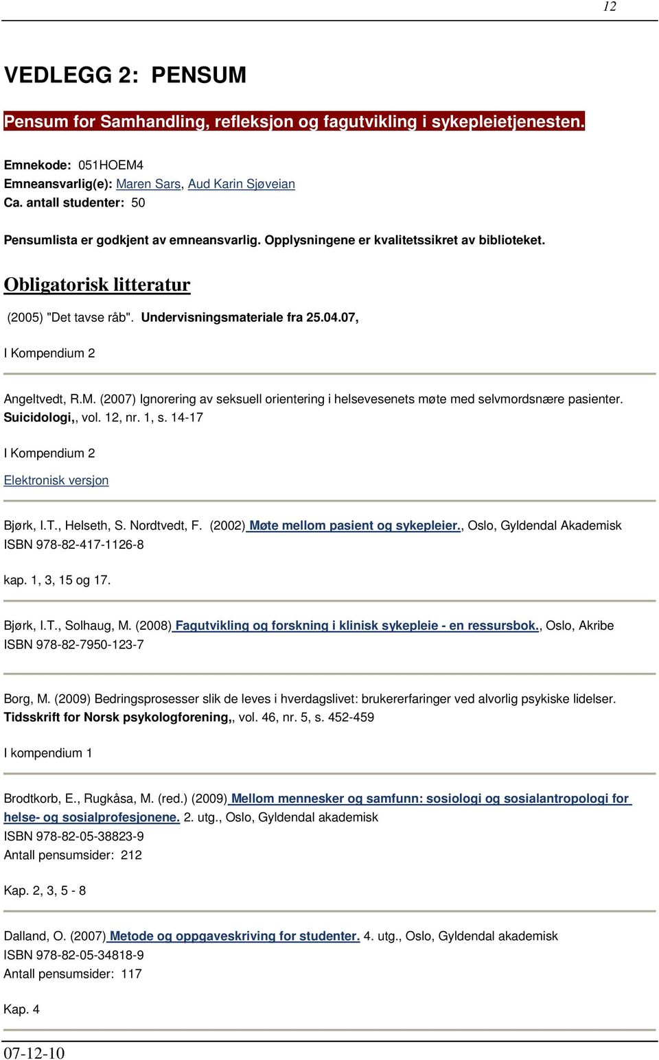 07, I Kompendium 2 Angeltvedt, R.M. (2007) Ignorering av seksuell orientering i helsevesenets møte med selvmordsnære pasienter. Suicidologi,, vol. 12, nr. 1, s.