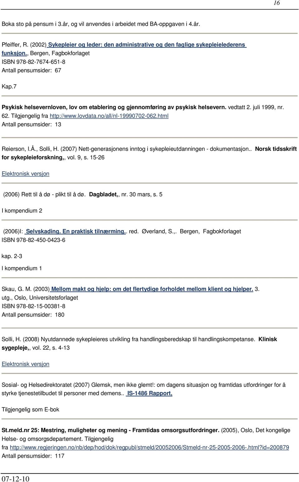 Tilgjengelig fra http://www.lovdata.no/all/nl-19990702-062.html Antall pensumsider: 13 Reierson, I.Å., Solli, H. (2007) Nett-generasjonens inntog i sykepleieutdanningen - dokumentasjon.