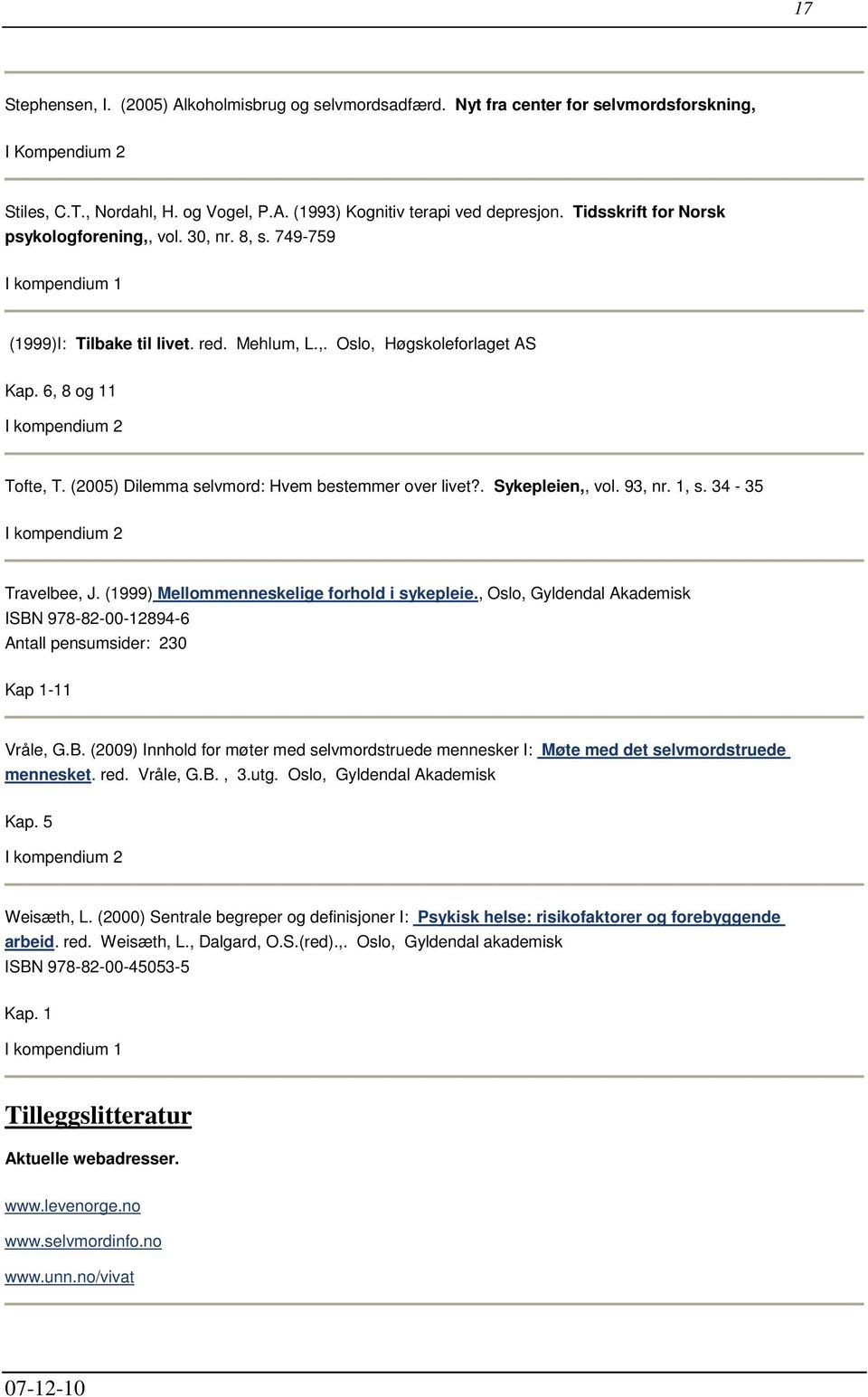 (2005) Dilemma selvmord: Hvem bestemmer over livet?. Sykepleien,, vol. 93, nr. 1, s. 34-35 I kompendium 2 Travelbee, J. (1999) Mellommenneskelige forhold i sykepleie.