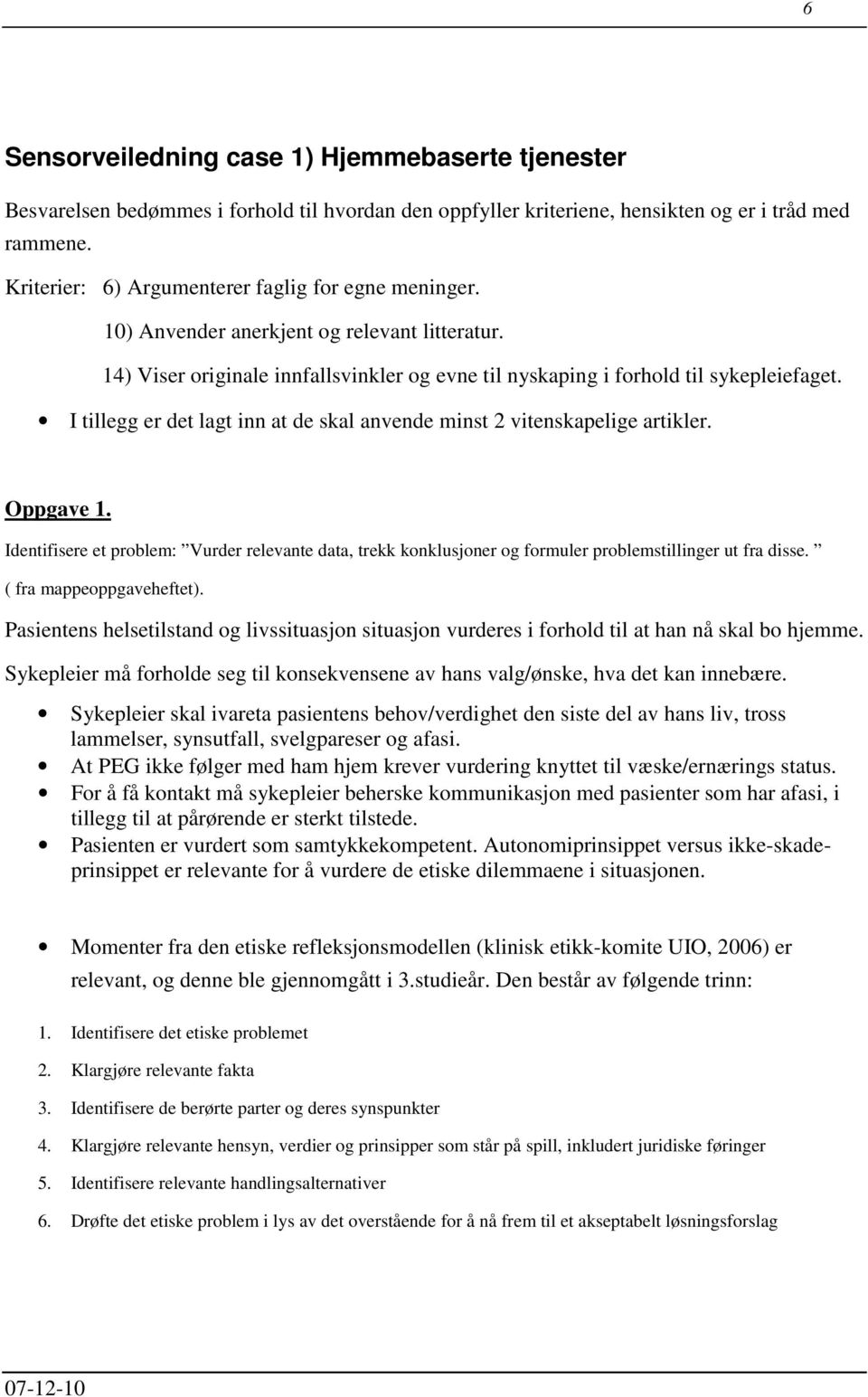 I tillegg er det lagt inn at de skal anvende minst 2 vitenskapelige artikler. Oppgave 1. Identifisere et problem: Vurder relevante data, trekk konklusjoner og formuler problemstillinger ut fra disse.