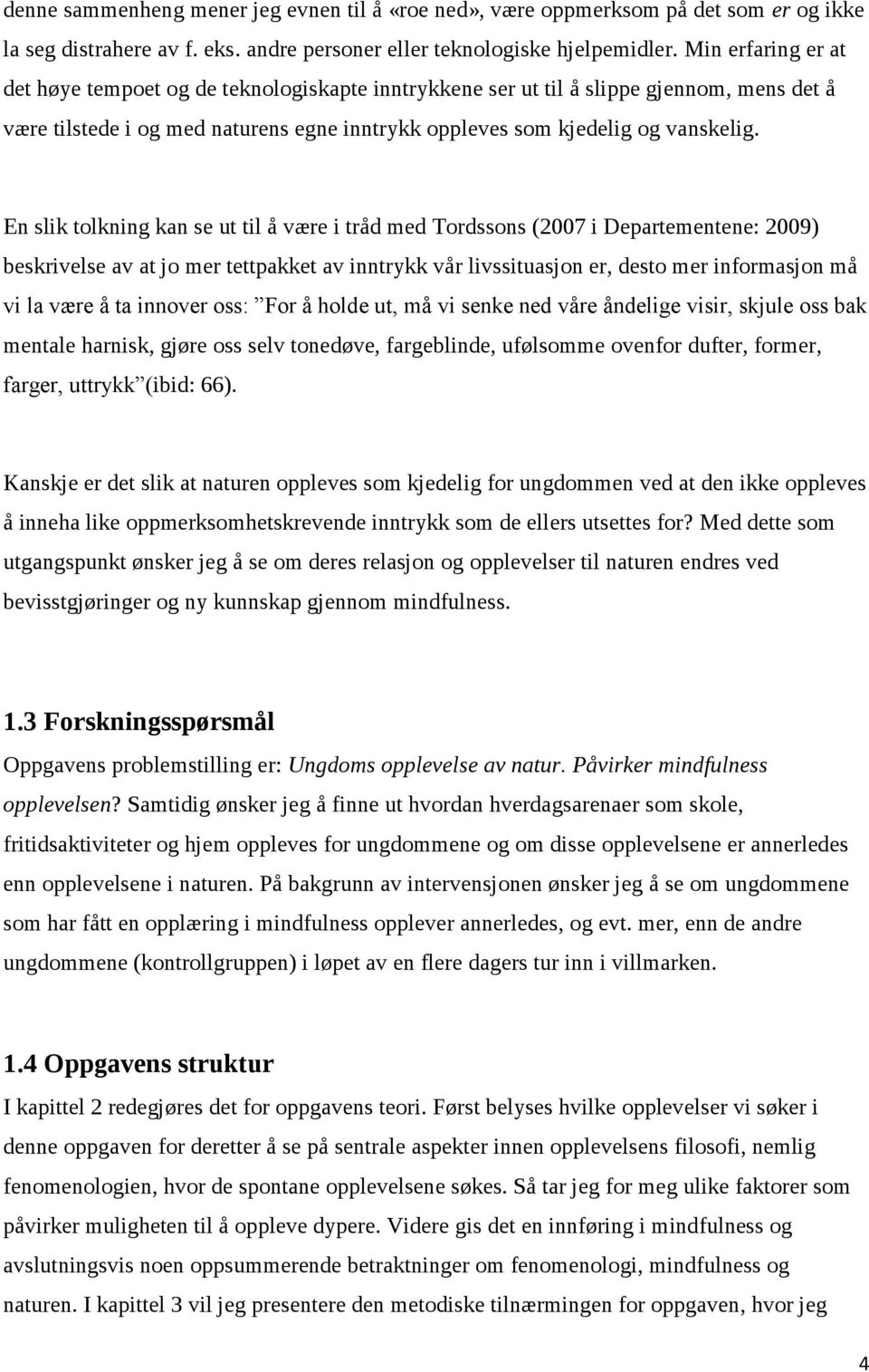 En slik tolkning kan se ut til å være i tråd med Tordssons (2007 i Departementene: 2009) beskrivelse av at jo mer tettpakket av inntrykk vår livssituasjon er, desto mer informasjon må vi la være å ta