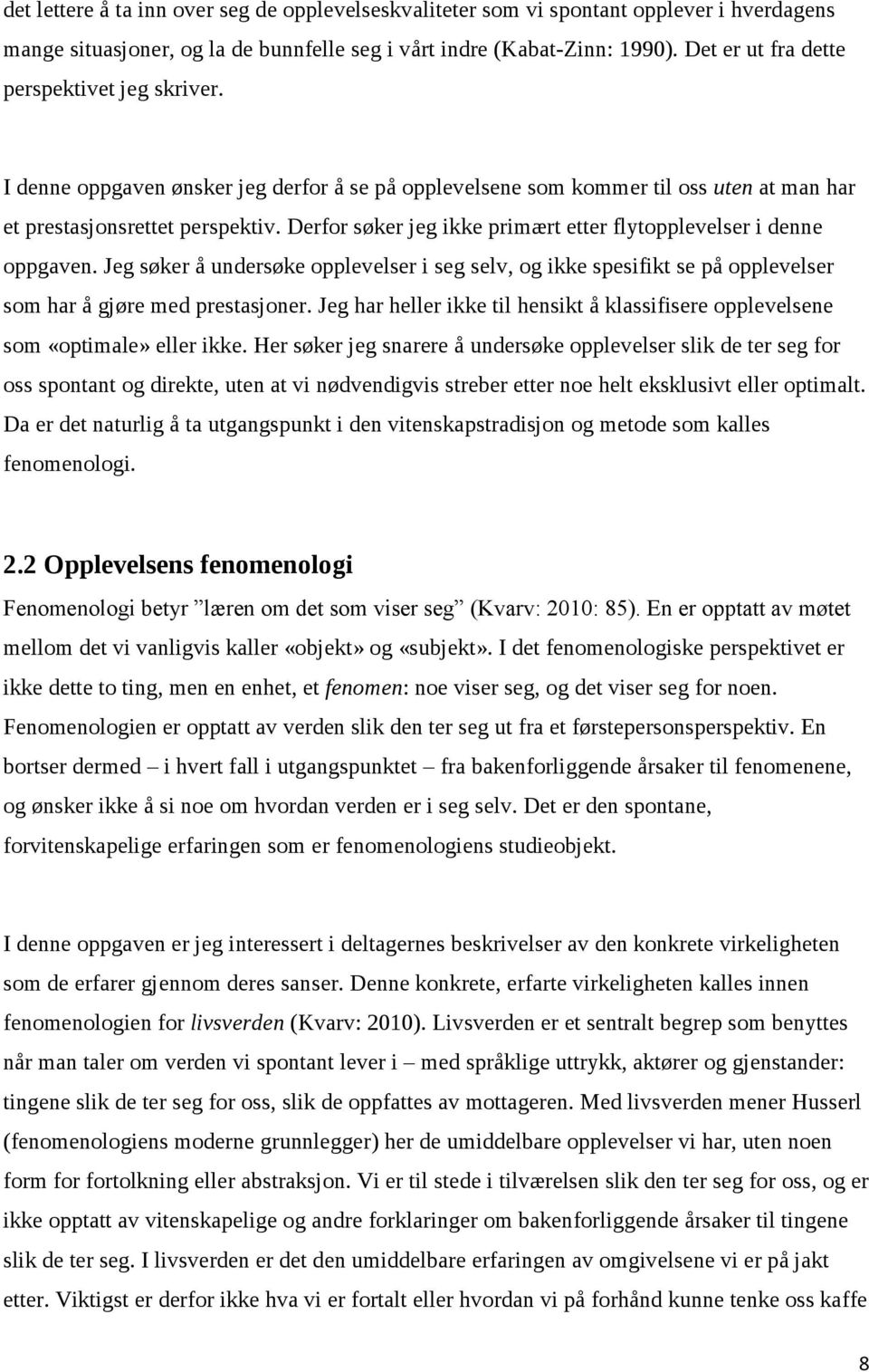 Derfor søker jeg ikke primært etter flytopplevelser i denne oppgaven. Jeg søker å undersøke opplevelser i seg selv, og ikke spesifikt se på opplevelser som har å gjøre med prestasjoner.