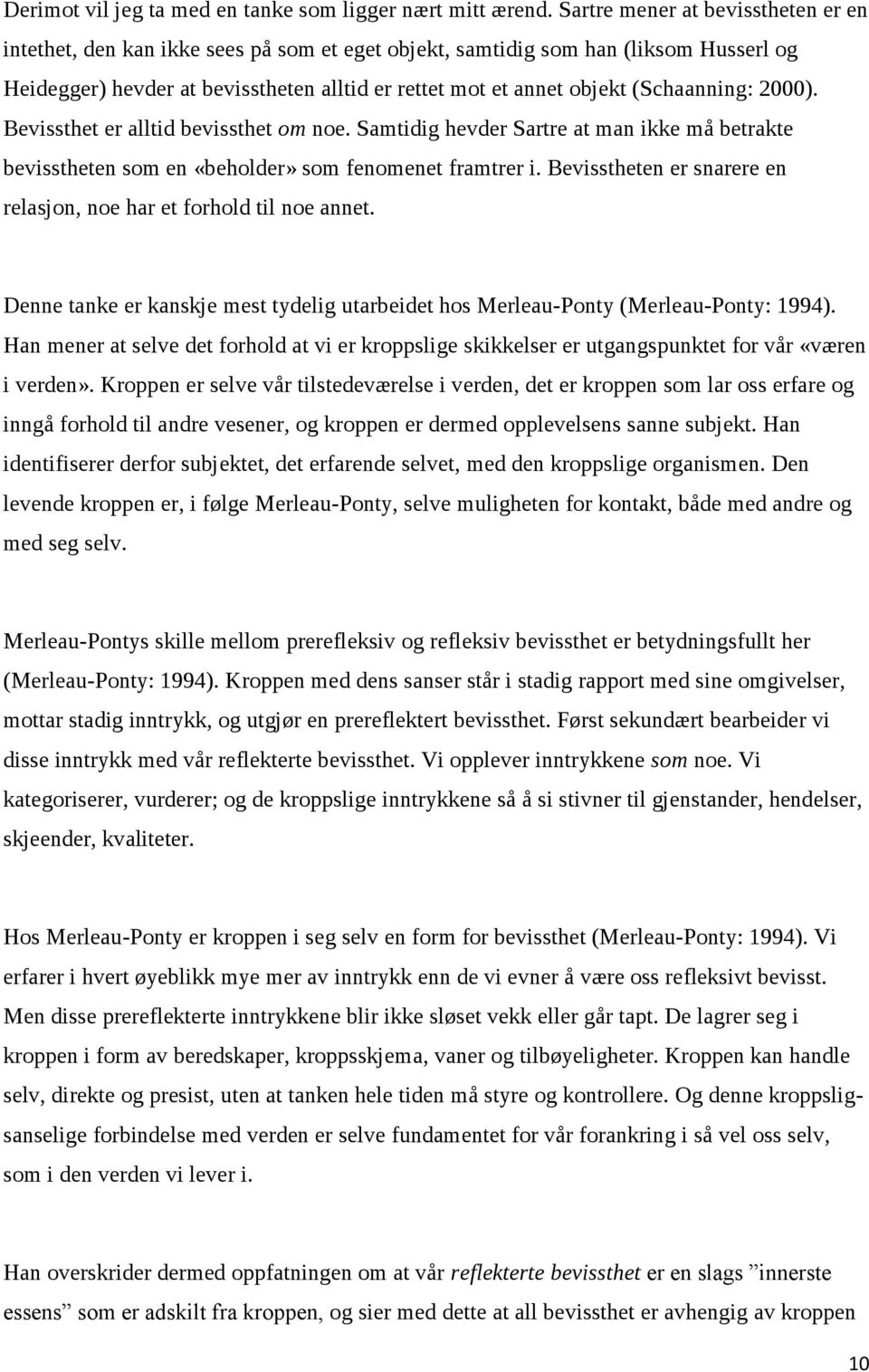 (Schaanning: 2000). Bevissthet er alltid bevissthet om noe. Samtidig hevder Sartre at man ikke må betrakte bevisstheten som en «beholder» som fenomenet framtrer i.