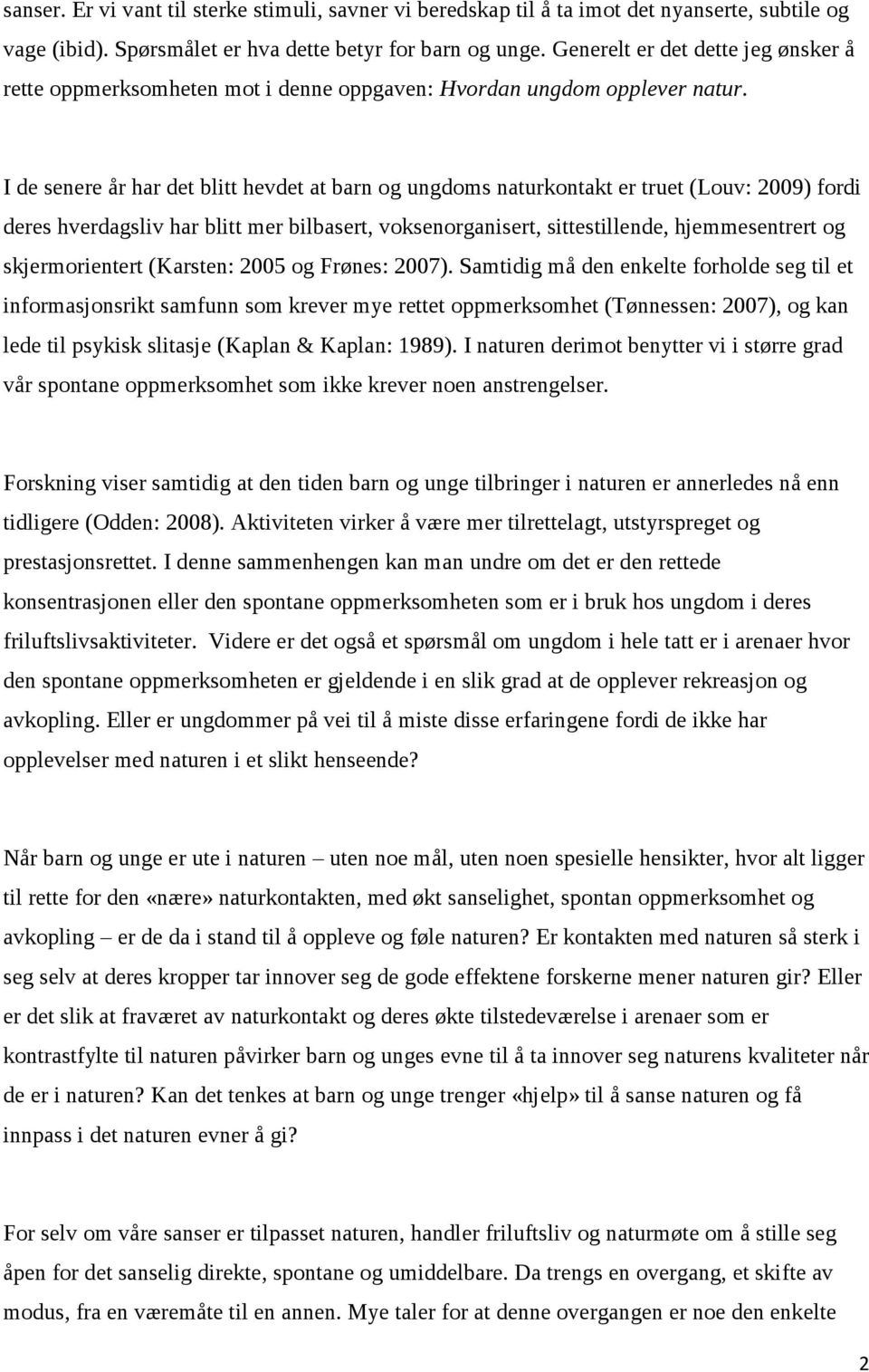 I de senere år har det blitt hevdet at barn og ungdoms naturkontakt er truet (Louv: 2009) fordi deres hverdagsliv har blitt mer bilbasert, voksenorganisert, sittestillende, hjemmesentrert og