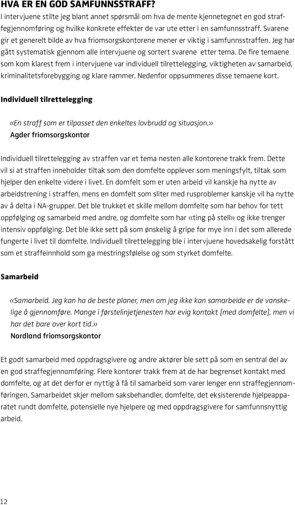 De fire temaene som kom klarest frem i intervjuene var individuell tilrettelegging, viktigheten av samarbeid, kriminalitetsforebygging og klare rammer. Nedenfor oppsummeres disse temaene kort.