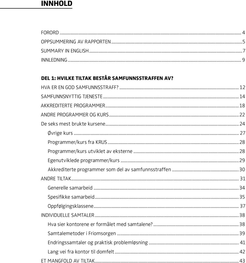 ..28 Egenutviklede programmer/kurs...29 Akkrediterte programmer som del av samfunnsstraffen...30 Andre tiltak... 31 Generelle samarbeid...34 Spesifikke samarbeid...35 Oppfølgingsklassene.