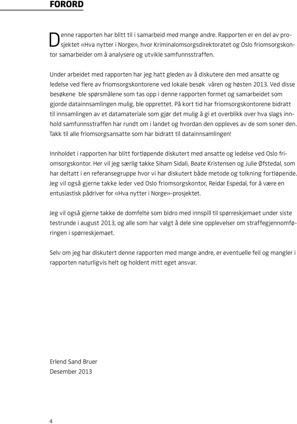 Under arbeidet med rapporten har jeg hatt gleden av å diskutere den med ansatte og ledelse ved flere av friomsorgskontorene ved lokale besøk våren og høsten 2013.