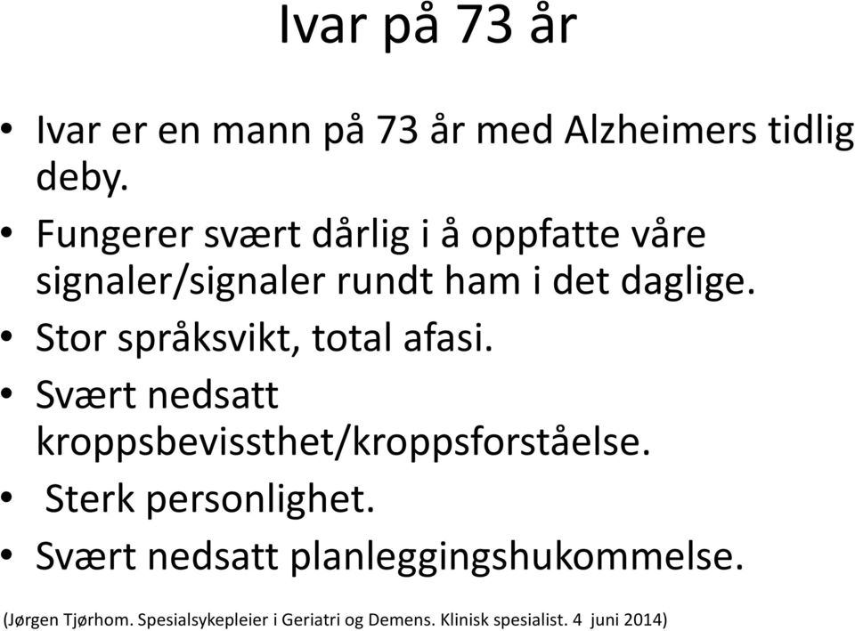 Stor språksvikt, total afasi. Svært nedsatt kroppsbevissthet/kroppsforståelse.