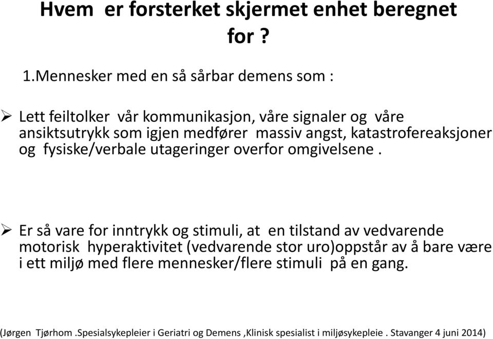 angst, katastrofereaksjoner og fysiske/verbale utageringer overfor omgivelsene.