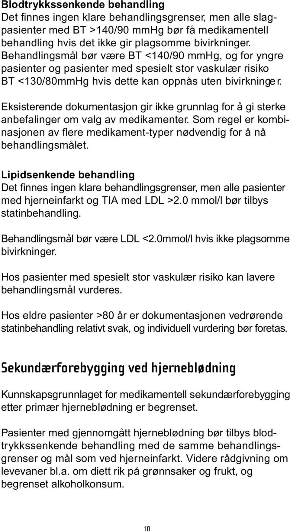 Eksisterende dokumentasjon gir ikke grunnlag for å gi sterke anbefalinger om valg av medikamenter. Som regel er kombinasjonen av flere medikament-typer nødvendig for å nå behandlingsmålet.