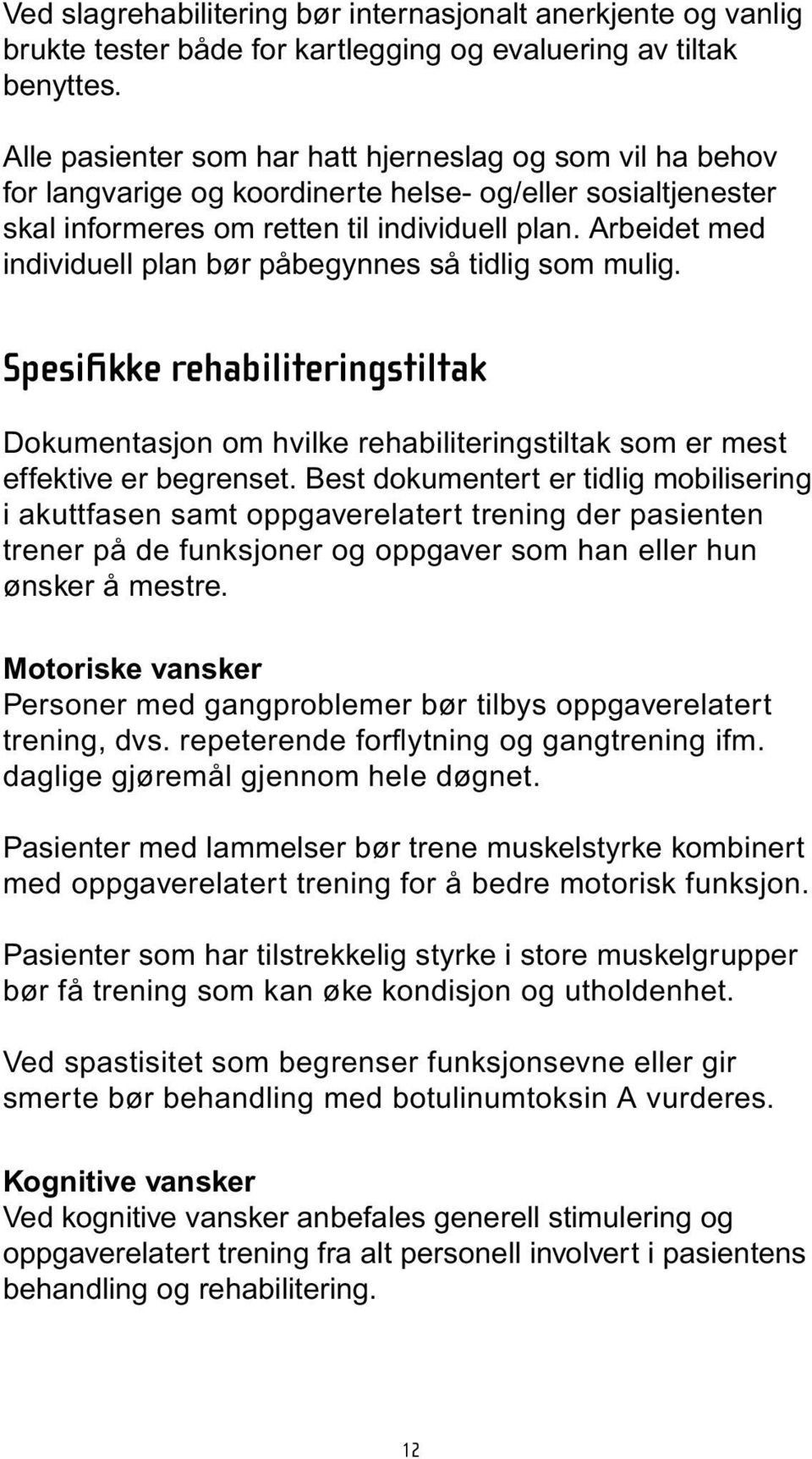 Arbeidet med individuell plan bør påbegynnes så tidlig som mulig. Spesifikke rehabiliteringstiltak Dokumentasjon om hvilke rehabiliteringstiltak som er mest effektive er begrenset.