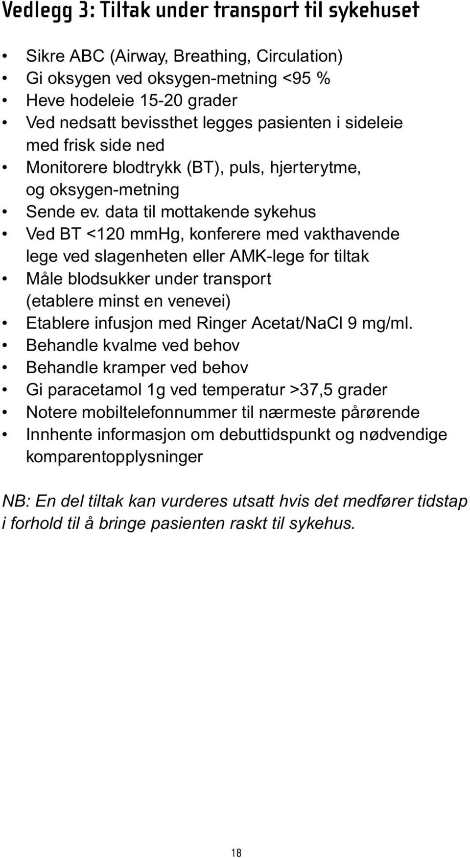 data til mottakende sykehus Ved BT <120 mmhg, konferere med vakthavende lege ved slagenheten eller AMK-lege for tiltak Måle blodsukker under transport (etablere minst en venevei) Etablere infusjon