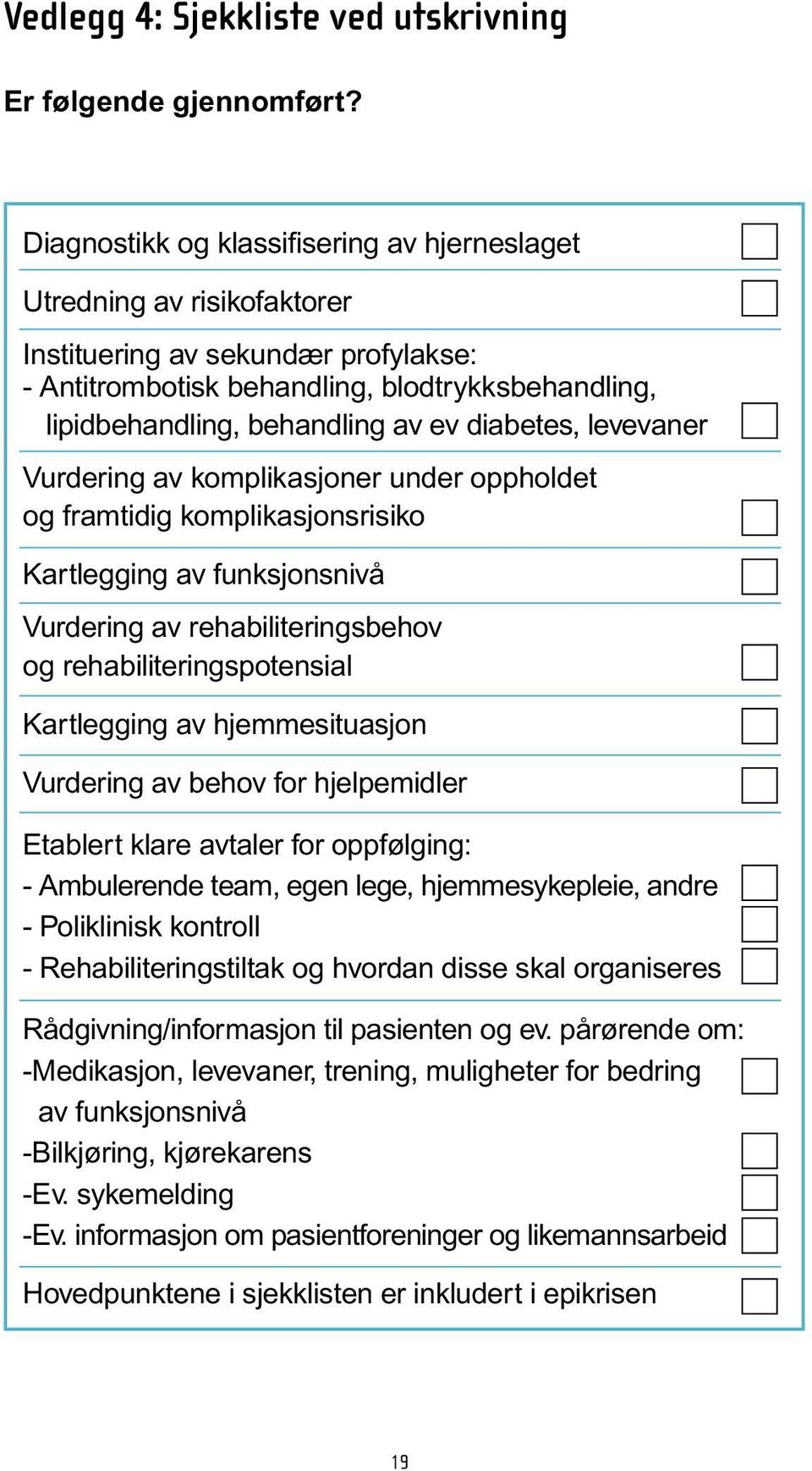 diabetes, levevaner Vurdering av komplikasjoner under oppholdet og framtidig komplikasjonsrisiko Kartlegging av funksjonsnivå Vurdering av rehabiliteringsbehov og rehabiliteringspotensial Kartlegging