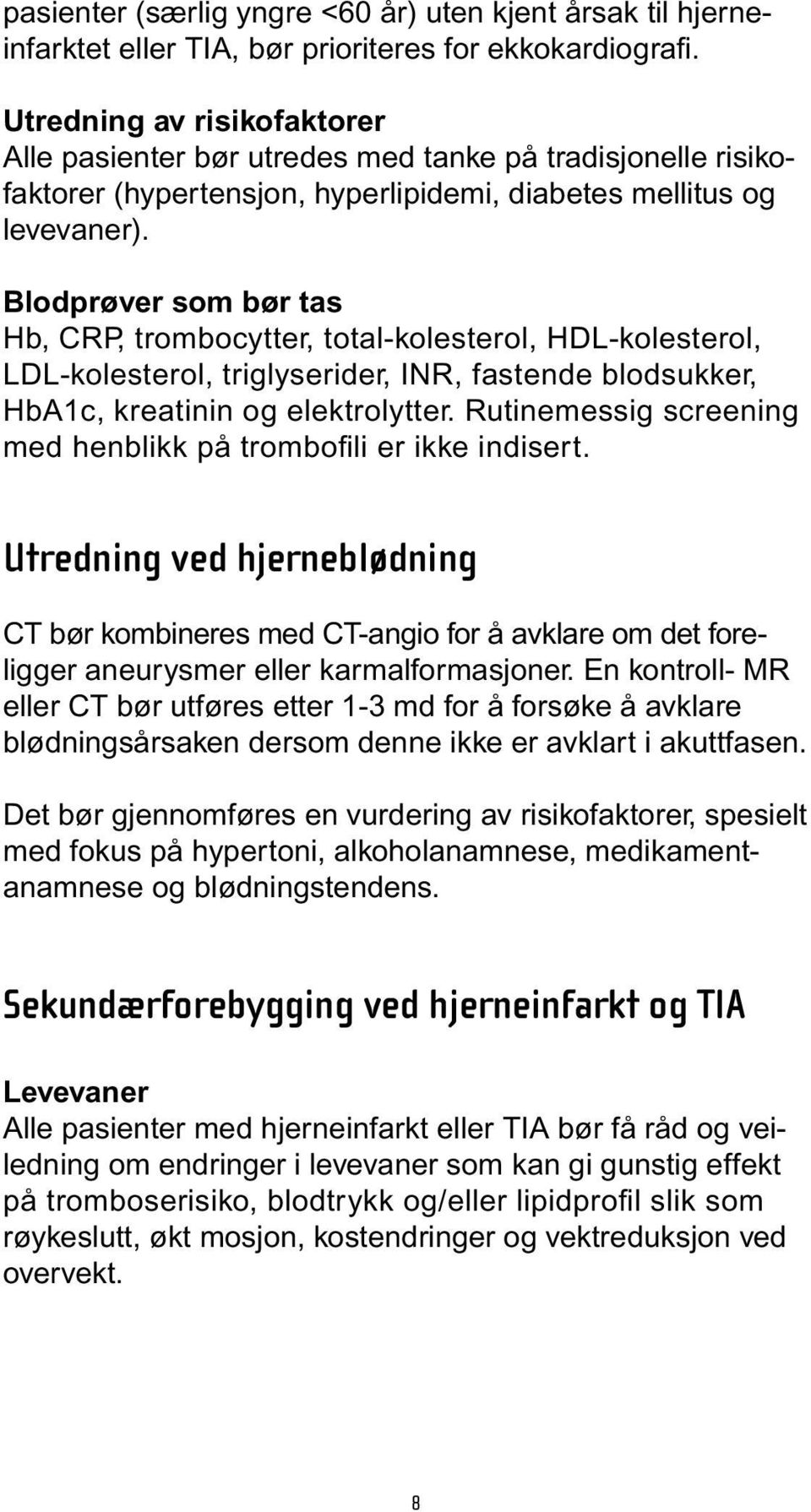 Blodprøver som bør tas Hb, CRP, trombocytter, total-kolesterol, HDL-kolesterol, LDL-kolesterol, triglyserider, INR, fastende blodsukker, HbA1c, kreatinin og elektrolytter.