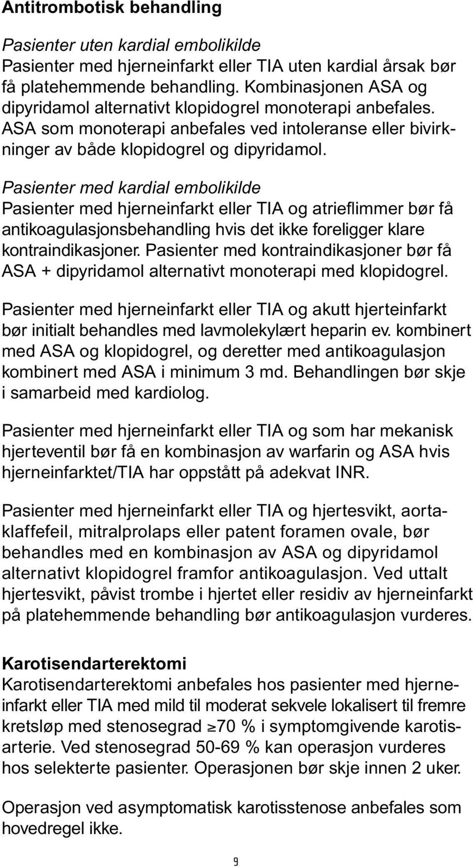 Pasienter med kardial embolikilde Pasienter med hjerneinfarkt eller TIA og atrieflimmer bør få antikoagulasjonsbehandling hvis det ikke foreligger klare kontraindikasjoner.