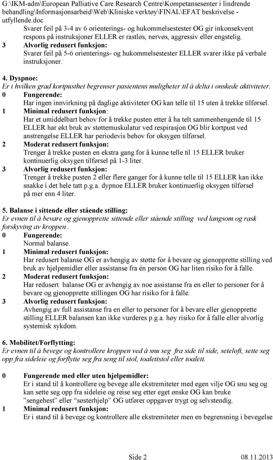 Dyspnoe: Er i hvilken grad kortpusthet begrenser pasientens muligheter til å delta i ønskede aktiviteter. Har ingen innvirkning på daglige aktiviteter OG kan telle til 15 uten å trekke tilførsel.