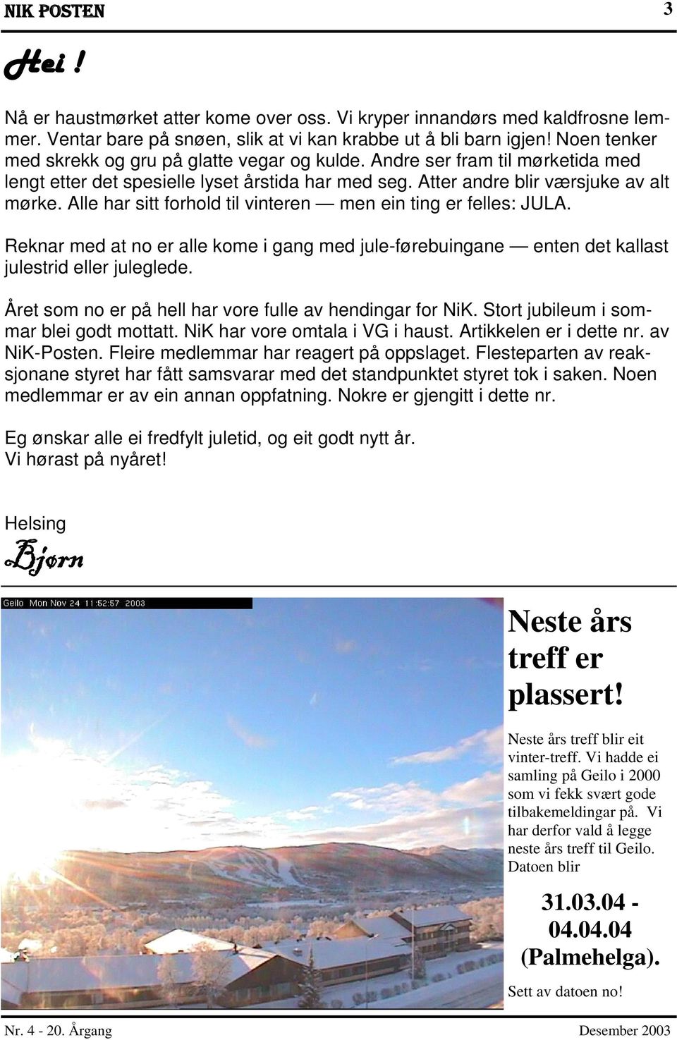 Alle har sitt forhold til vinteren men ein ting er felles: JULA. Reknar med at no er alle kome i gang med jule-førebuingane enten det kallast julestrid eller juleglede.