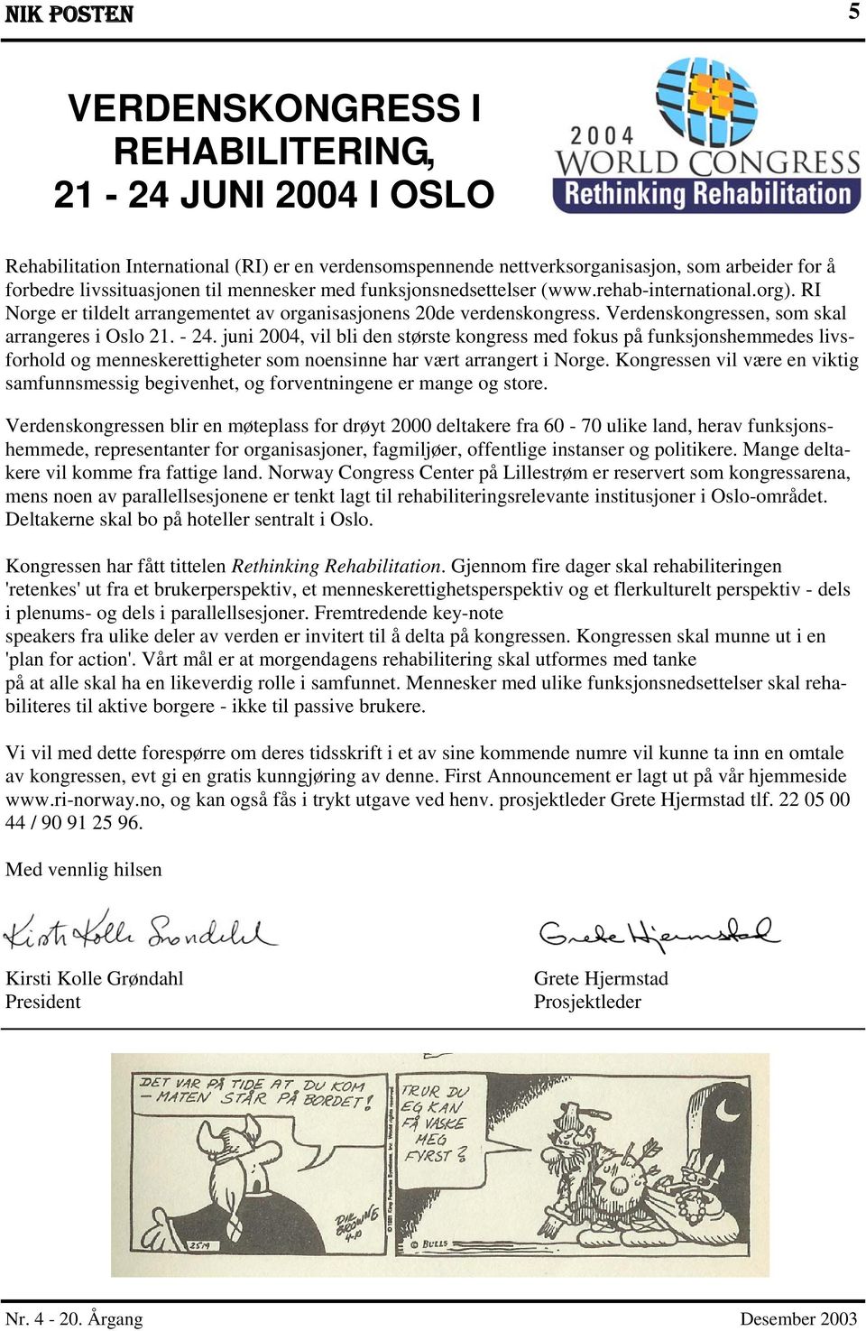 juni 2004, vil bli den største kongress med fokus på funksjonshemmedes livsforhold og menneskerettigheter som noensinne har vært arrangert i Norge.