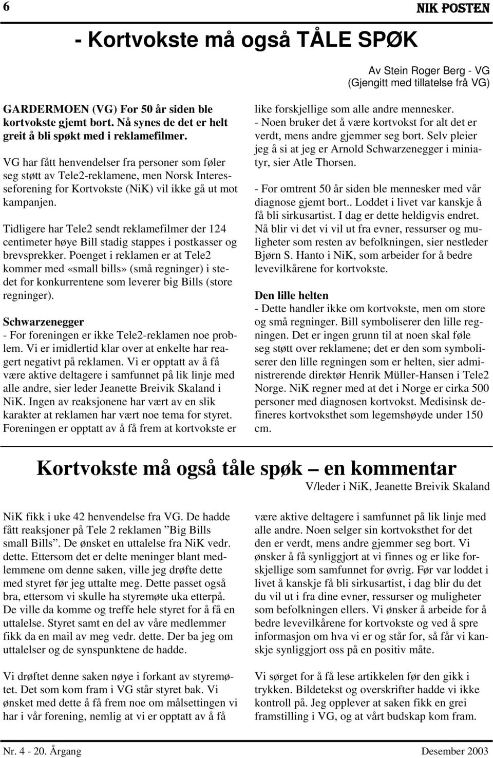 VG har fått henvendelser fra personer som føler seg støtt av Tele2-reklamene, men Norsk Interesseforening for Kortvokste (NiK) vil ikke gå ut mot kampanjen.