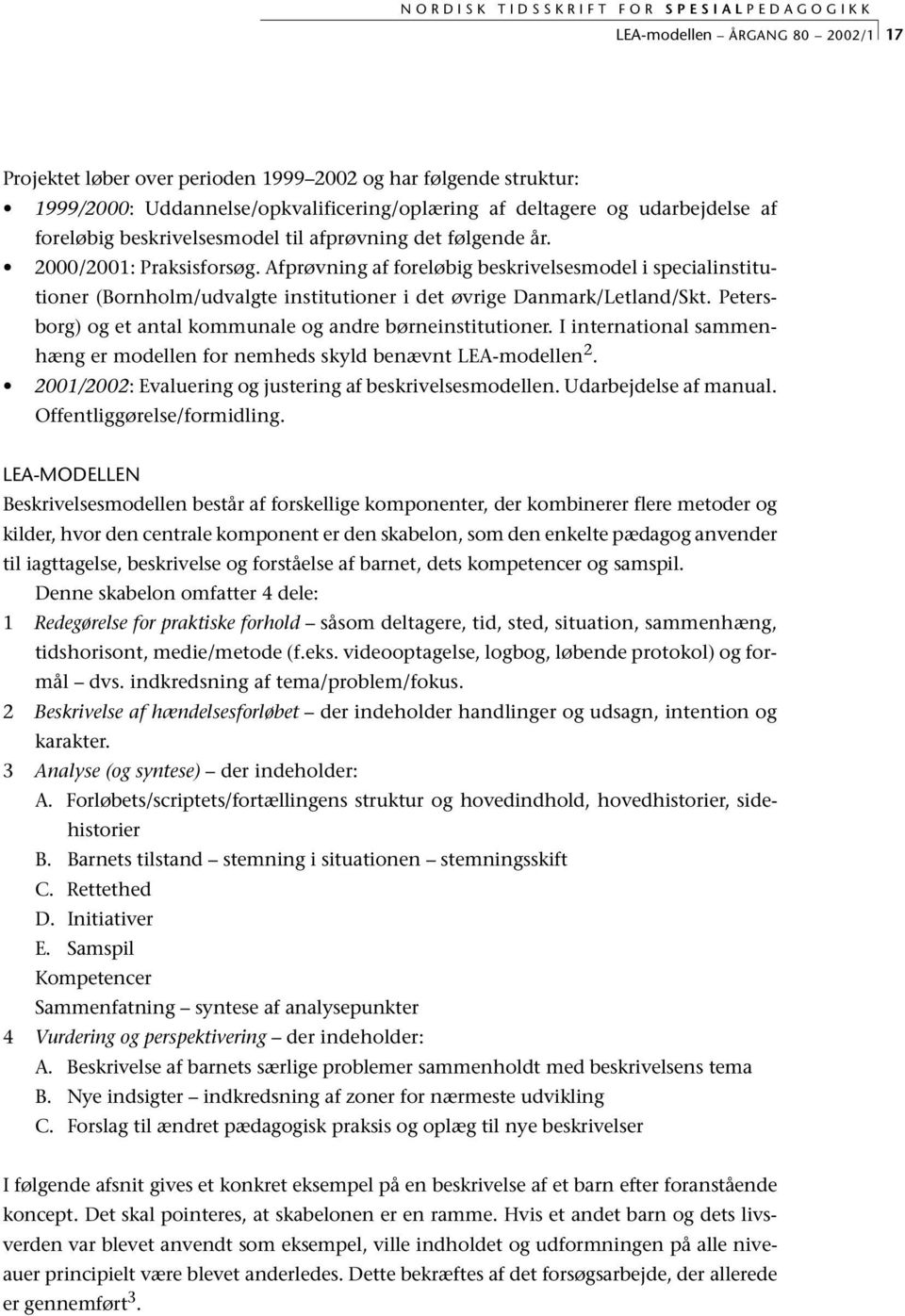 Afprøvning af foreløbig beskrivelsesmodel i specialinstitutioner (Bornholm/udvalgte institutioner i det øvrige Danmark/Letland/Skt. Petersborg) og et antal kommunale og andre børneinstitutioner.