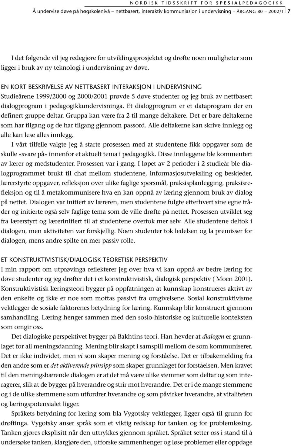 EN KORT BESKRIVELSE AV NETTBASERT INTERAKSJON I UNDERVISNING Studieårene 1999/2000 og 2000/2001 prøvde 5 døve studenter og jeg bruk av nettbasert dialogprogram i pedagogikkundervisninga.