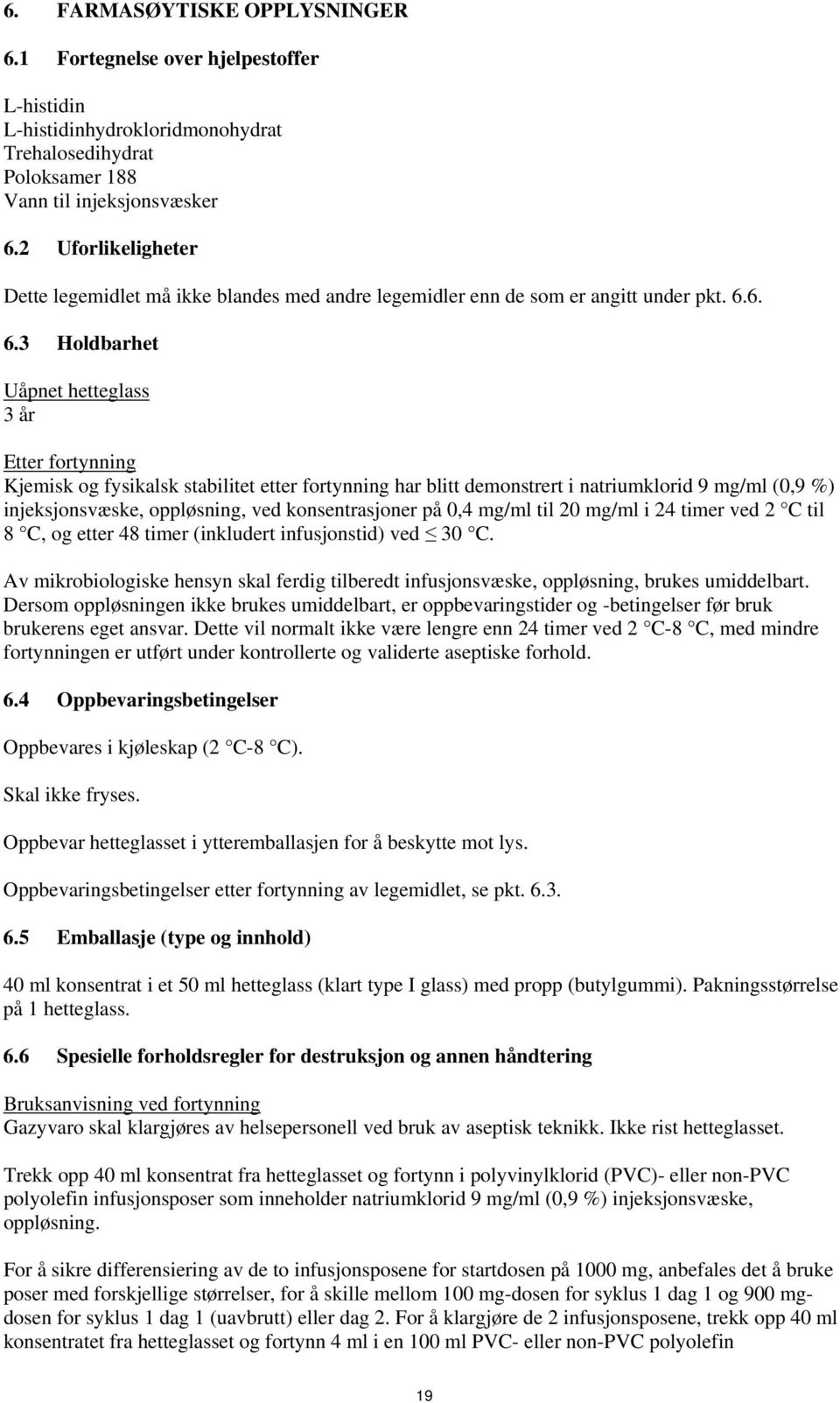 6. 6.3 Holdbarhet Uåpnet hetteglass 3 år Etter fortynning Kjemisk og fysikalsk stabilitet etter fortynning har blitt demonstrert i natriumklorid 9 mg/ml (0,9 %) injeksjonsvæske, oppløsning, ved