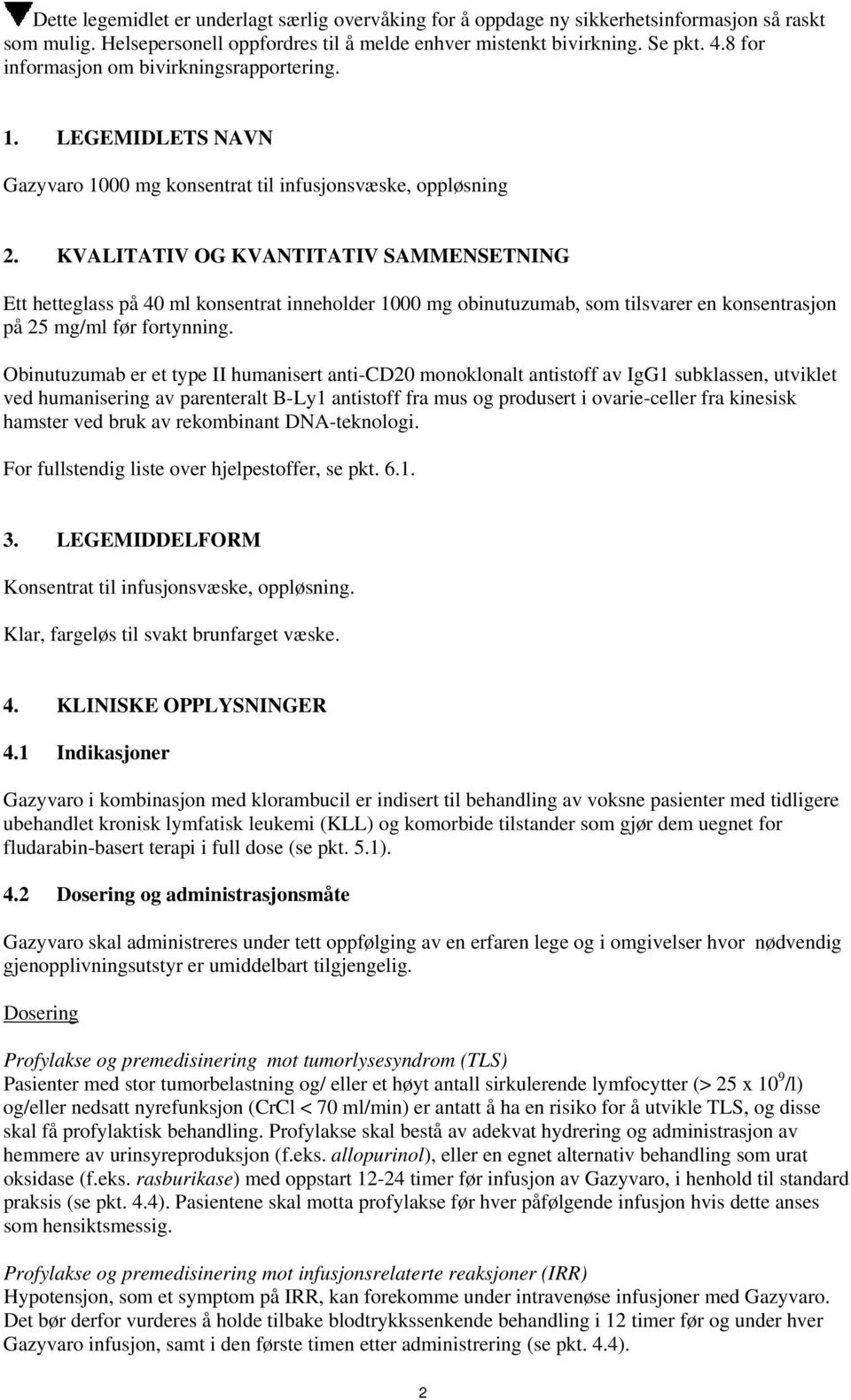 KVALITATIV OG KVANTITATIV SAMMENSETNING Ett hetteglass på 40 ml konsentrat inneholder 1000 mg obinutuzumab, som tilsvarer en konsentrasjon på 25 mg/ml før fortynning.