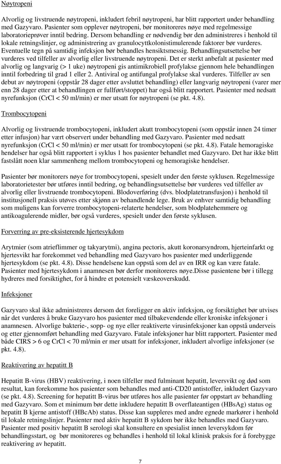 Dersom behandling er nødvendig bør den administreres i henhold til lokale retningslinjer, og administrering av granulocyttkolonistimulerende faktorer bør vurderes.