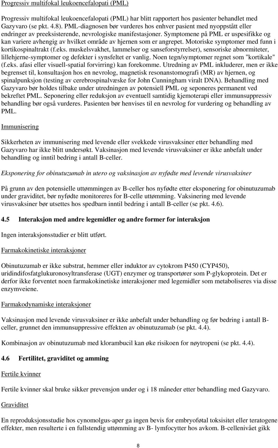 Symptomene på PML er uspesifikke og kan variere avhengig av hvilket område av hjernen som er angrepet. Motoriske symptomer med funn i kortikospinaltrakt (f.eks.