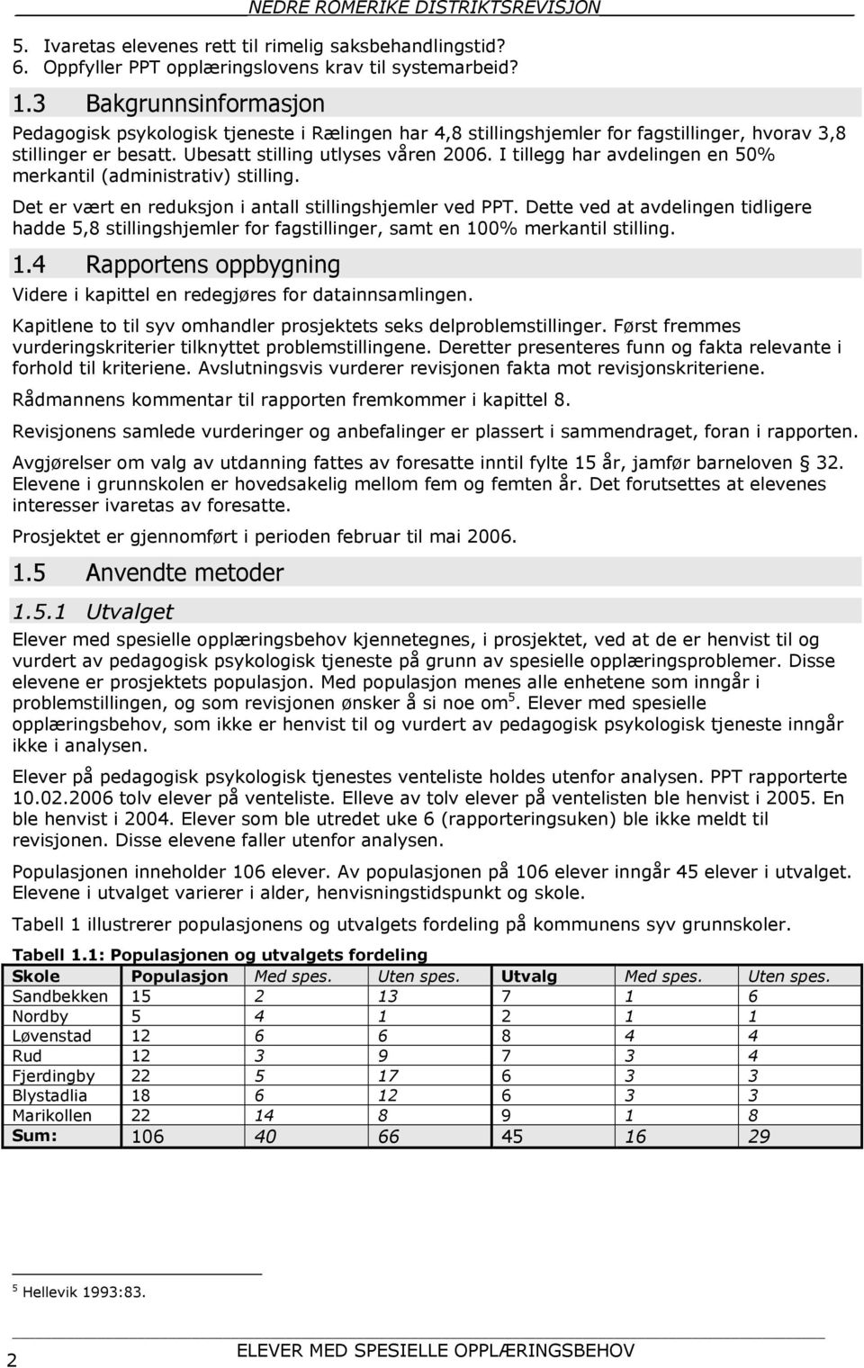 I tillegg har avdelingen en 50% merkantil (administrativ) stilling. Det er vært en reduksjon i antall stillingshjemler ved PPT.