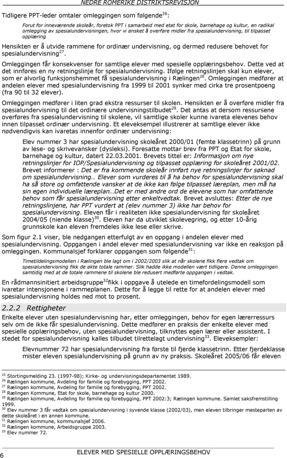 behovet for spesialundervisning 27. Omleggingen får konsekvenser for samtlige elever med spesielle opplæringsbehov. Dette ved at det innføres en ny retningslinje for spesialundervisning.