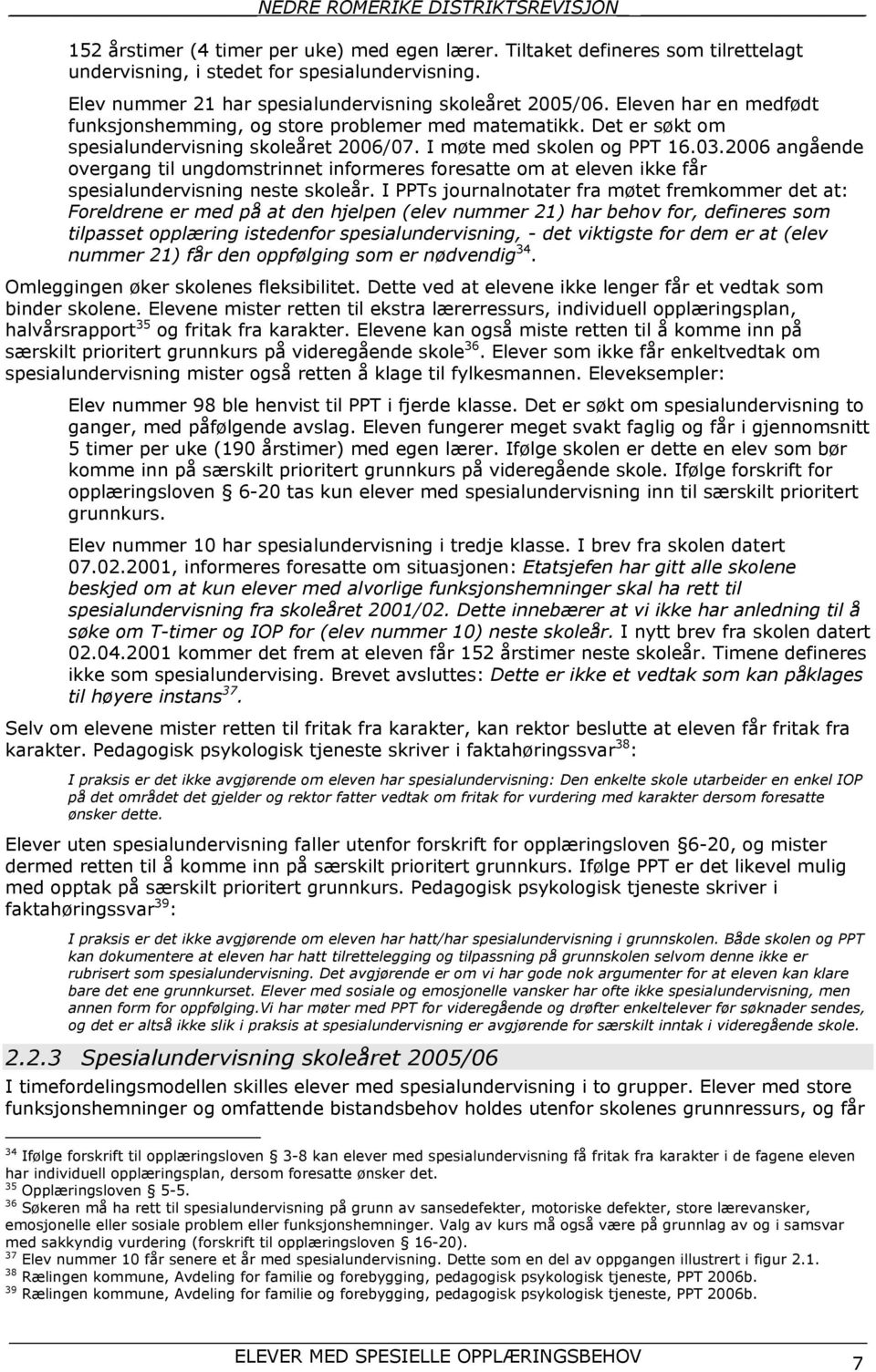 I møte med skolen og PPT 16.03.2006 angående overgang til ungdomstrinnet informeres foresatte om at eleven ikke får spesialundervisning neste skoleår.