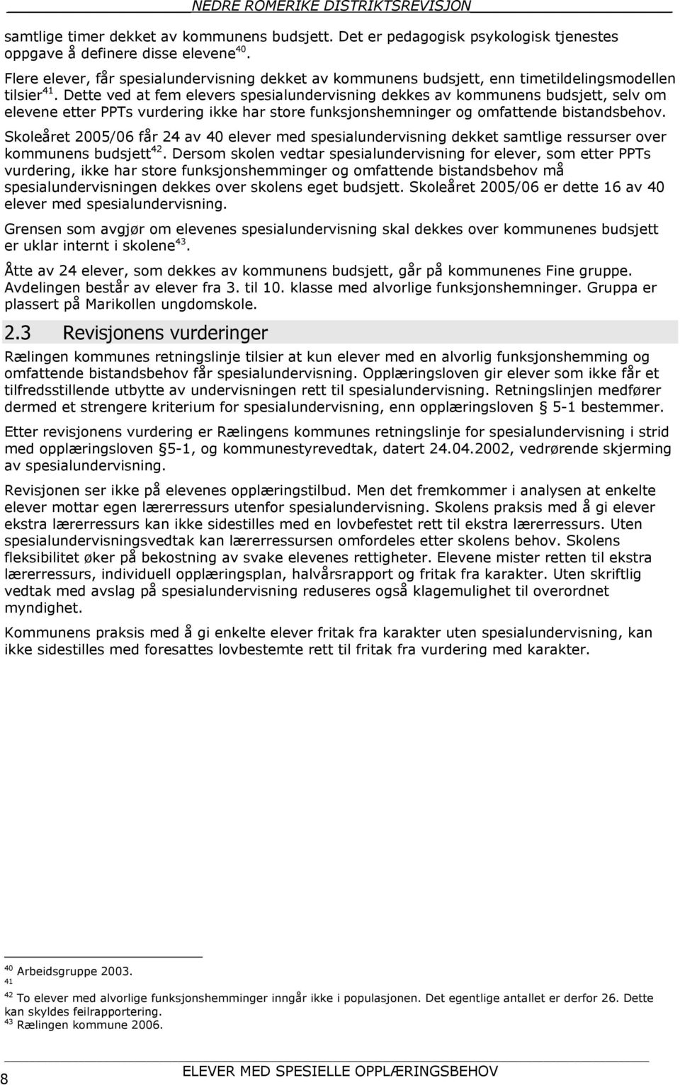 Dette ved at fem elevers spesialundervisning dekkes av kommunens budsjett, selv om elevene etter PPTs vurdering ikke har store funksjonshemninger og omfattende bistandsbehov.