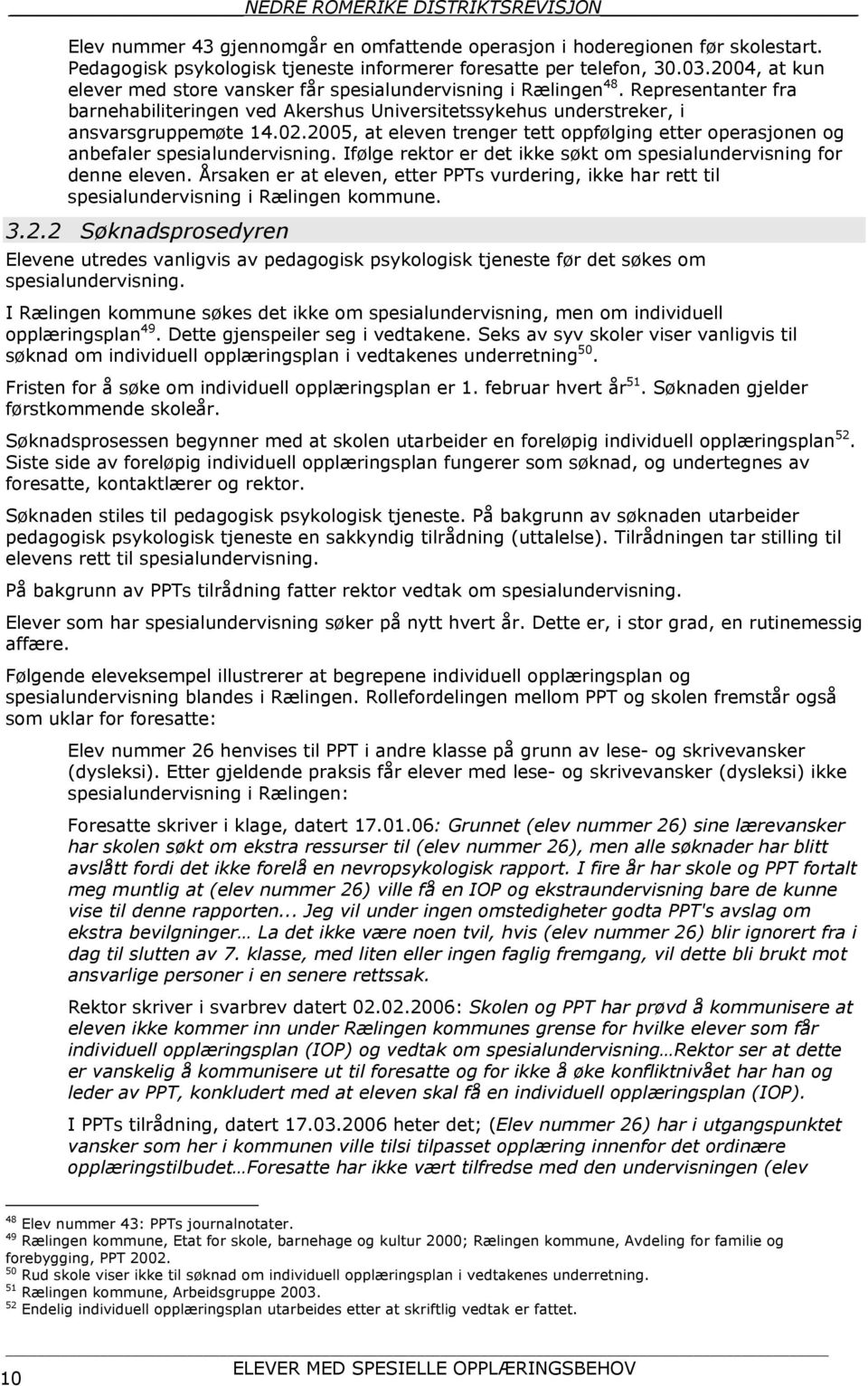 2005, at eleven trenger tett oppfølging etter operasjonen og anbefaler spesialundervisning. Ifølge rektor er det ikke søkt om spesialundervisning for denne eleven.