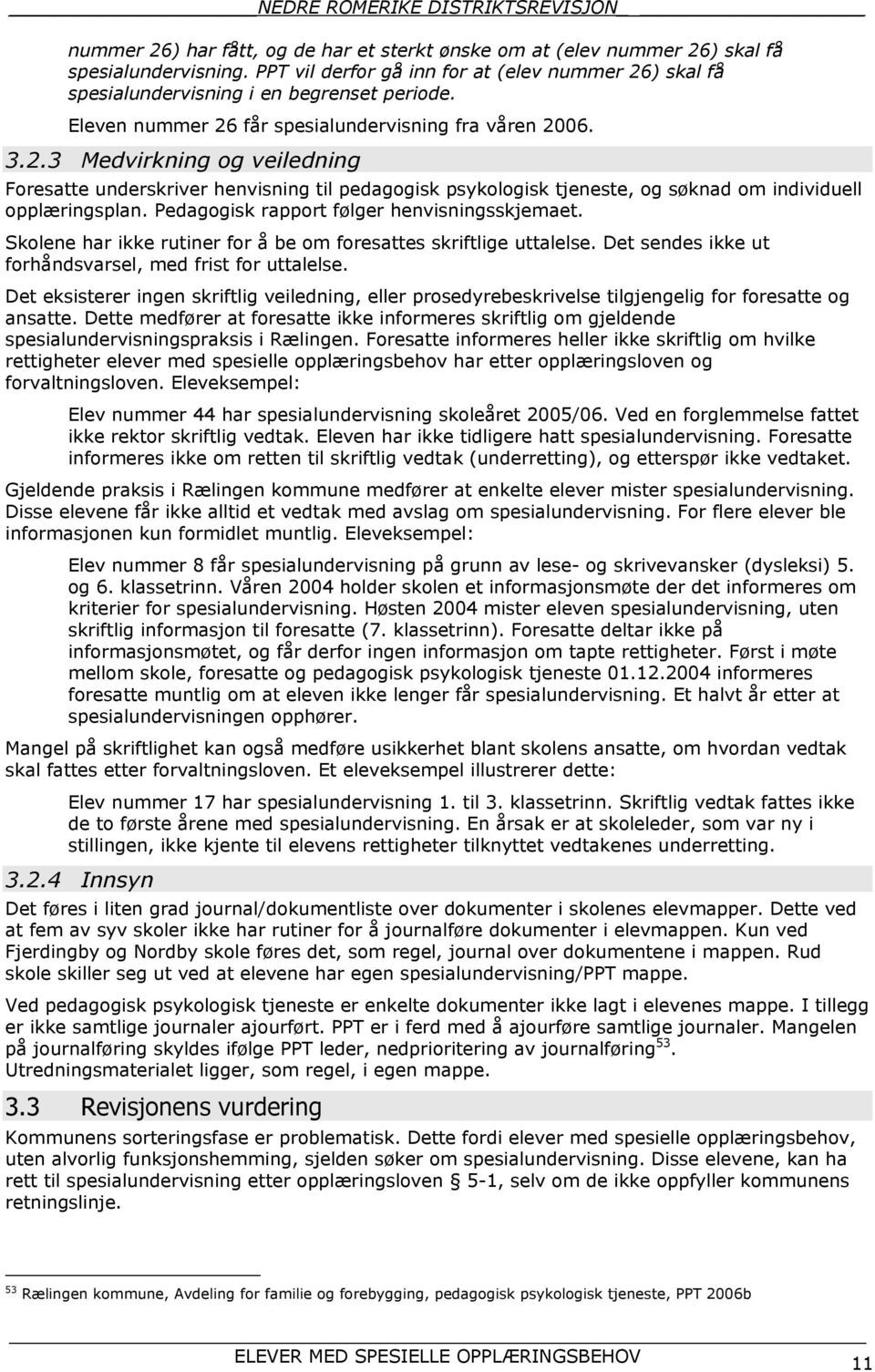 Pedagogisk rapport følger henvisningsskjemaet. Skolene har ikke rutiner for å be om foresattes skriftlige uttalelse. Det sendes ikke ut forhåndsvarsel, med frist for uttalelse.