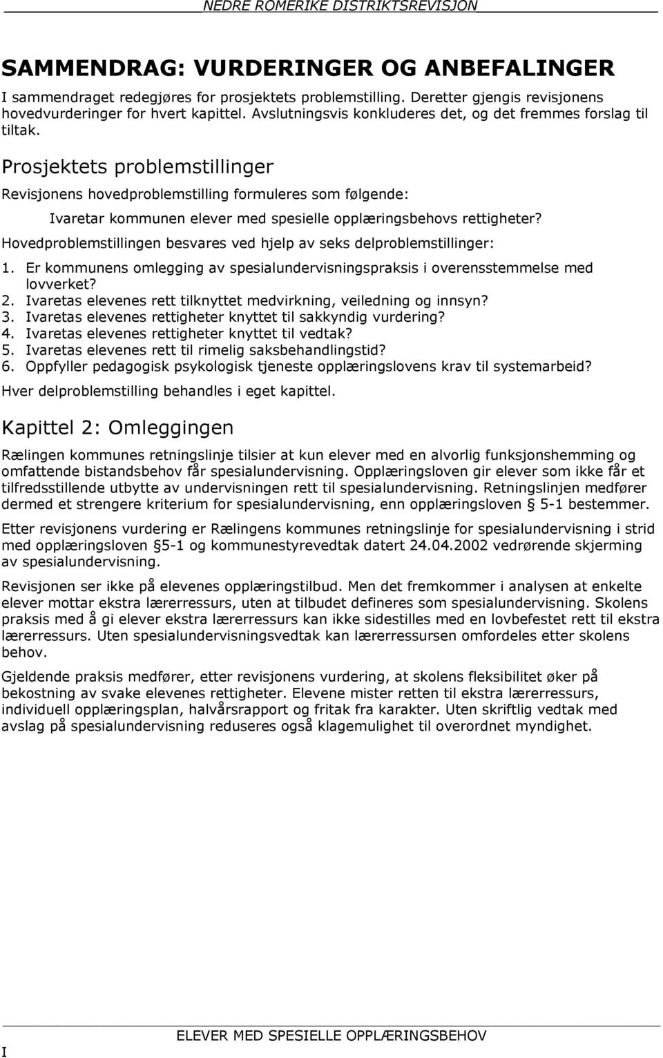 Prosjektets problemstillinger Revisjonens hovedproblemstilling formuleres som følgende: Ivaretar kommunen elever med spesielle opplæringsbehovs rettigheter?