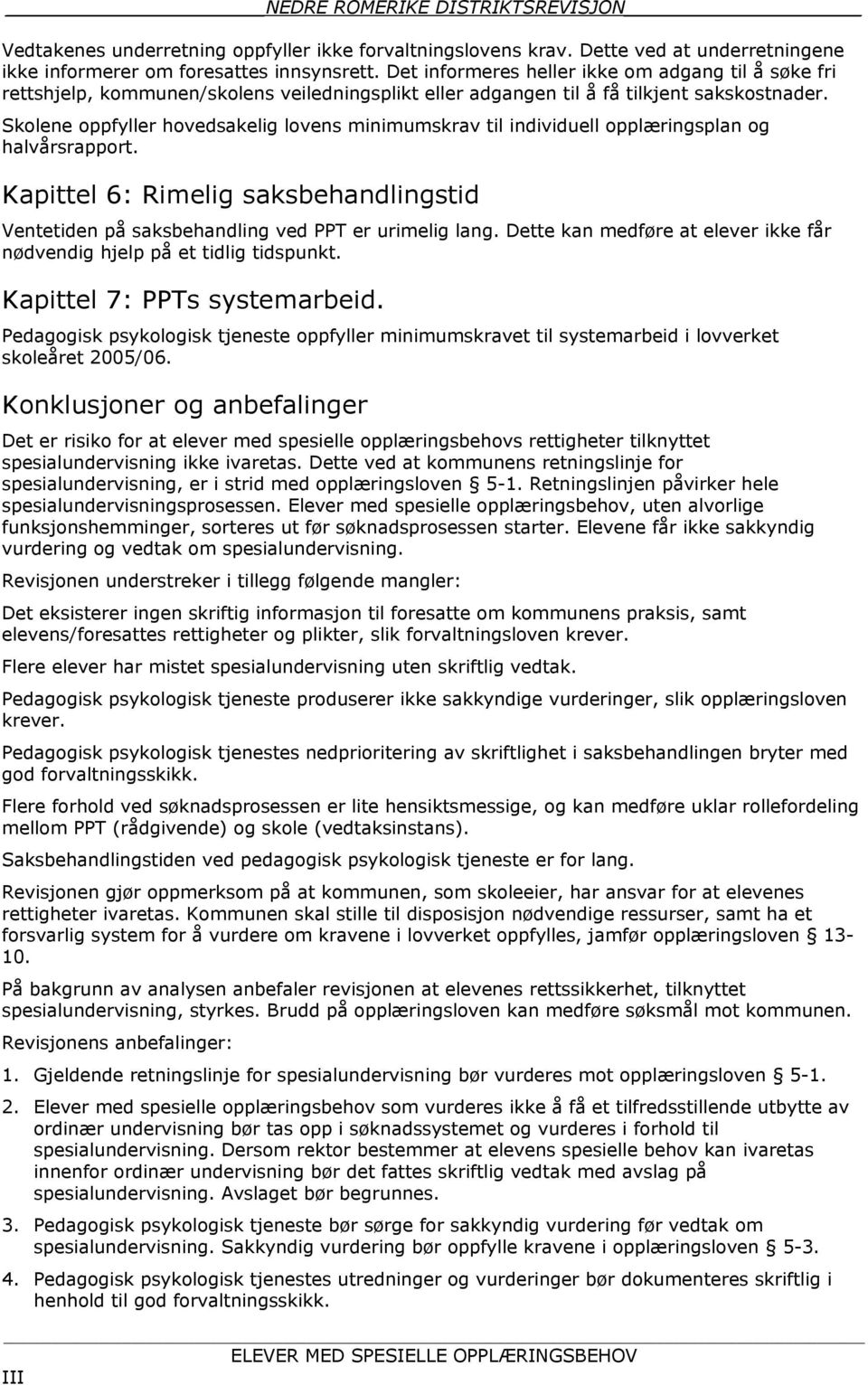 Skolene oppfyller hovedsakelig lovens minimumskrav til individuell opplæringsplan og halvårsrapport. Kapittel 6: Rimelig saksbehandlingstid Ventetiden på saksbehandling ved PPT er urimelig lang.