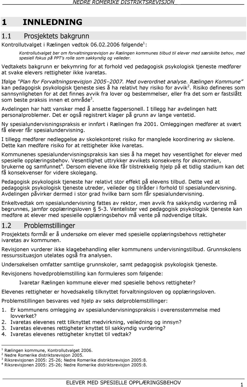 Vedtakets bakgrunn er bekymring for at forhold ved pedagogisk psykologisk tjeneste medfører at svake elevers rettigheter ikke ivaretas. Ifølge Plan for Forvaltningsrevisjon 2005 2007.