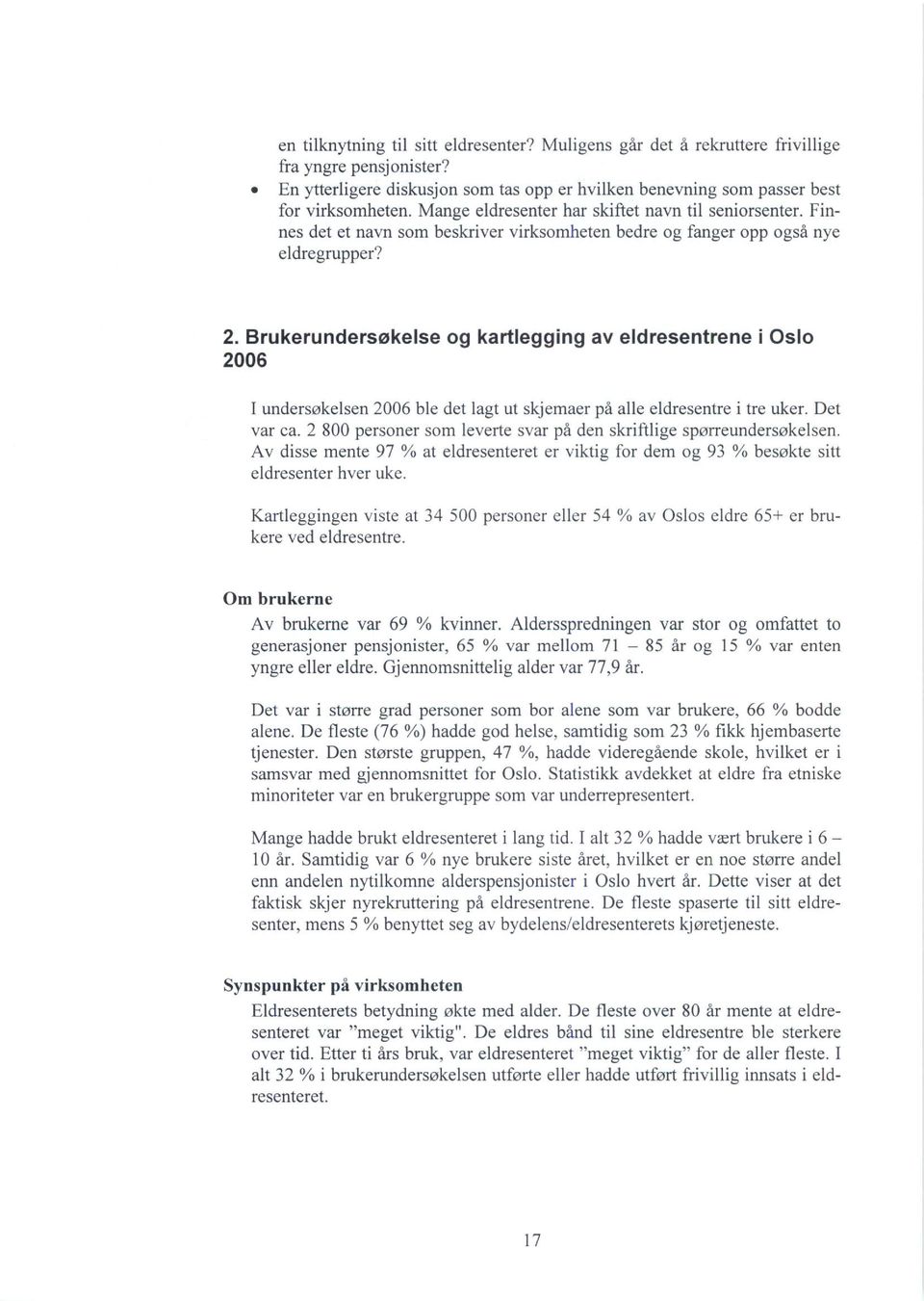 Brukerundersøkelse og kartlegging av eldresentrene i Oslo 2006 I undersøkelsen 2006 ble det lagt ut skjemaer på alle eldresentre i tre uker. Det var ca.