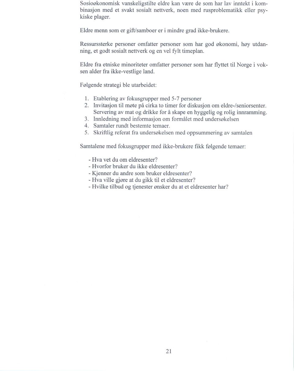 Eldre fra etniske minoriteter omfatter personer som har flyttet til Norge i voksen alder fra ikke-vestlige land. Følgende strategi ble utarbeidet: 1. Etablering av fokusgrupper med 5-7 personer 2.