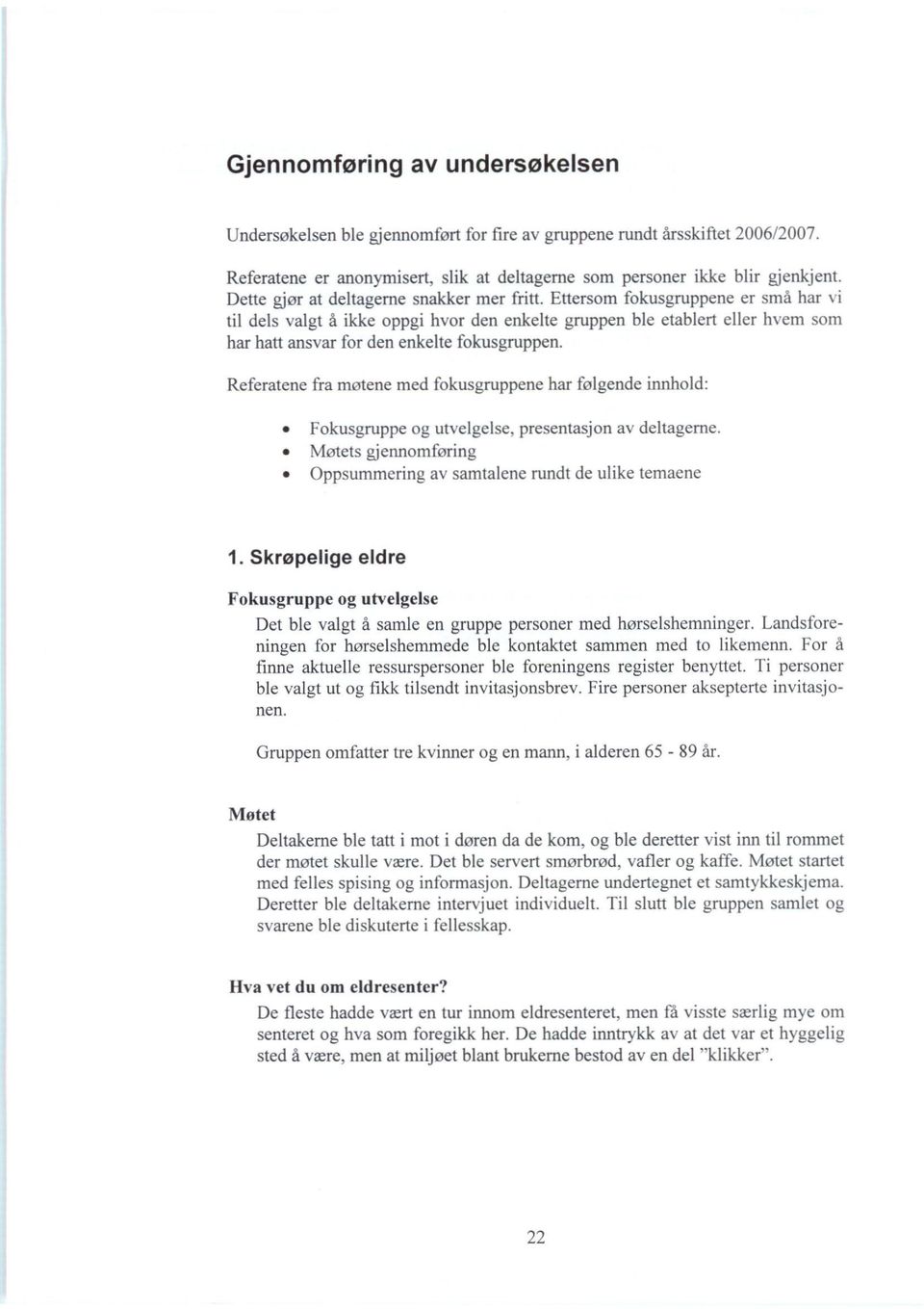 Ettersom fokusgruppene er små har vi til dels valgt å ikke oppgi hvor den enkelte gruppen ble etablert eller hvem som har hatt ansvar for den enkelte fokusgruppen.